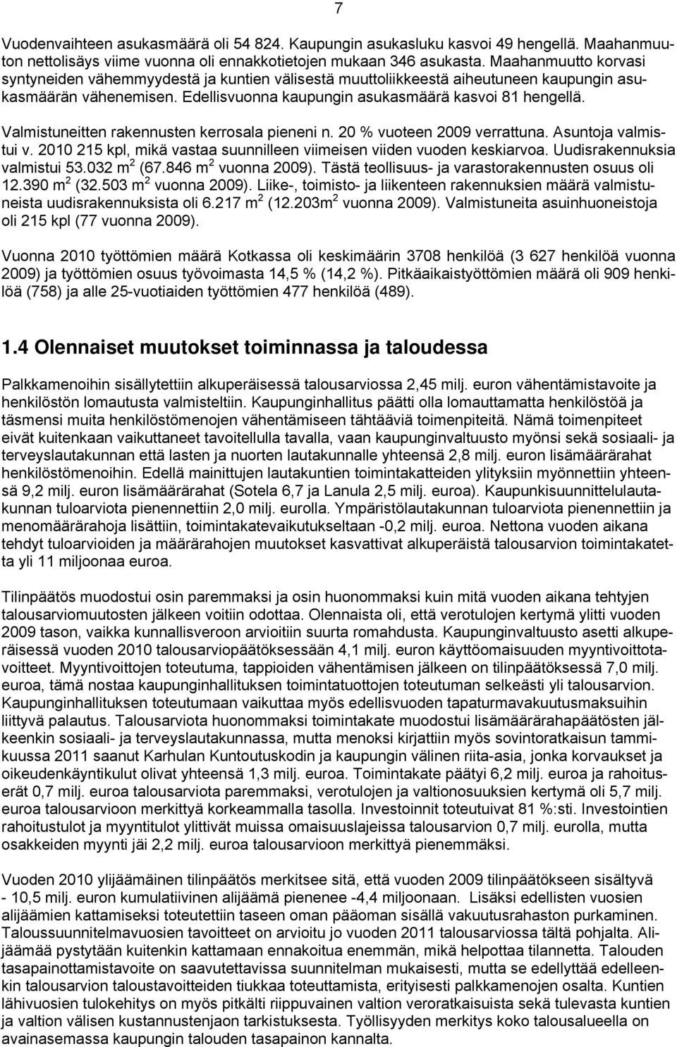 Valmistuneitten rakennusten kerrosala pieneni n. 20 % vuoteen 2009 verrattuna. Asuntoja valmistui v. 2010 215 kpl, mikä vastaa suunnilleen viimeisen viiden vuoden keskiarvoa.