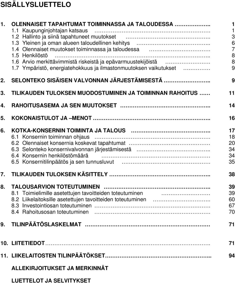 SELONTEKO SISÄISEN VALVONNAN JÄRJESTÄMISESTÄ.. 9 3. TILIKAUDEN TULOKSEN MUODOSTUMINEN JA TOIMINNAN RAHOITUS 11 4. RAHOITUSASEMA JA SEN MUUTOKSET.. 14 5. KOKONAISTULOT JA MENOT.. 16 6.