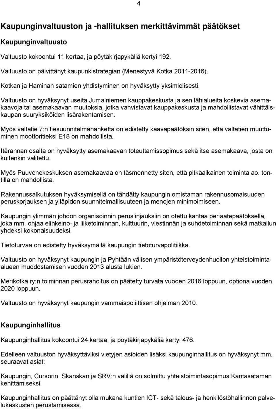 Valtuusto on hyväksynyt useita Jumalniemen kauppakeskusta ja sen lähialueita koskevia asemakaavoja tai asemakaavan muutoksia, jotka vahvistavat kauppakeskusta ja mahdollistavat vähittäiskaupan