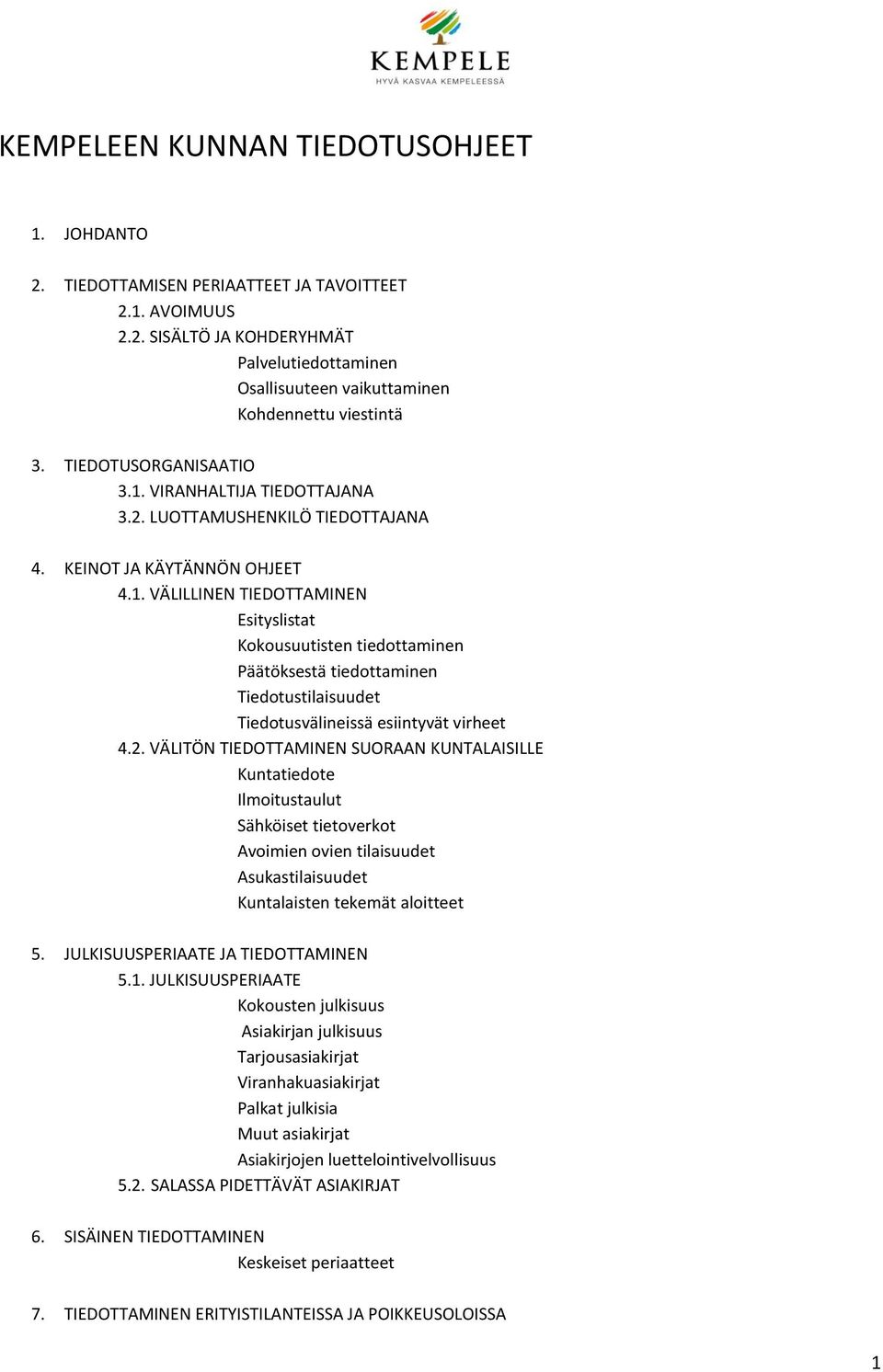 2. VÄLITÖN TIEDOTTAMINEN SUORAAN KUNTALAISILLE Kuntatiedote Ilmoitustaulut Sähköiset tietoverkot Avoimien ovien tilaisuudet Asukastilaisuudet Kuntalaisten tekemät aloitteet 5.