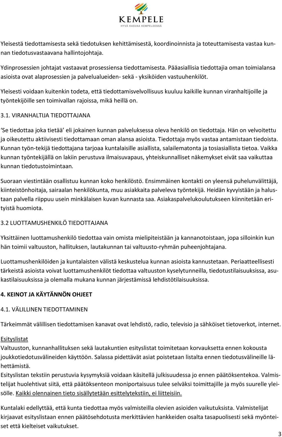 Yleisesti voidaan kuitenkin todeta, että tiedottamisvelvollisuus kuuluu kaikille kunnan viranhaltijoille ja työntekijöille sen toimivallan rajoissa, mikä heillä on. 3.1.