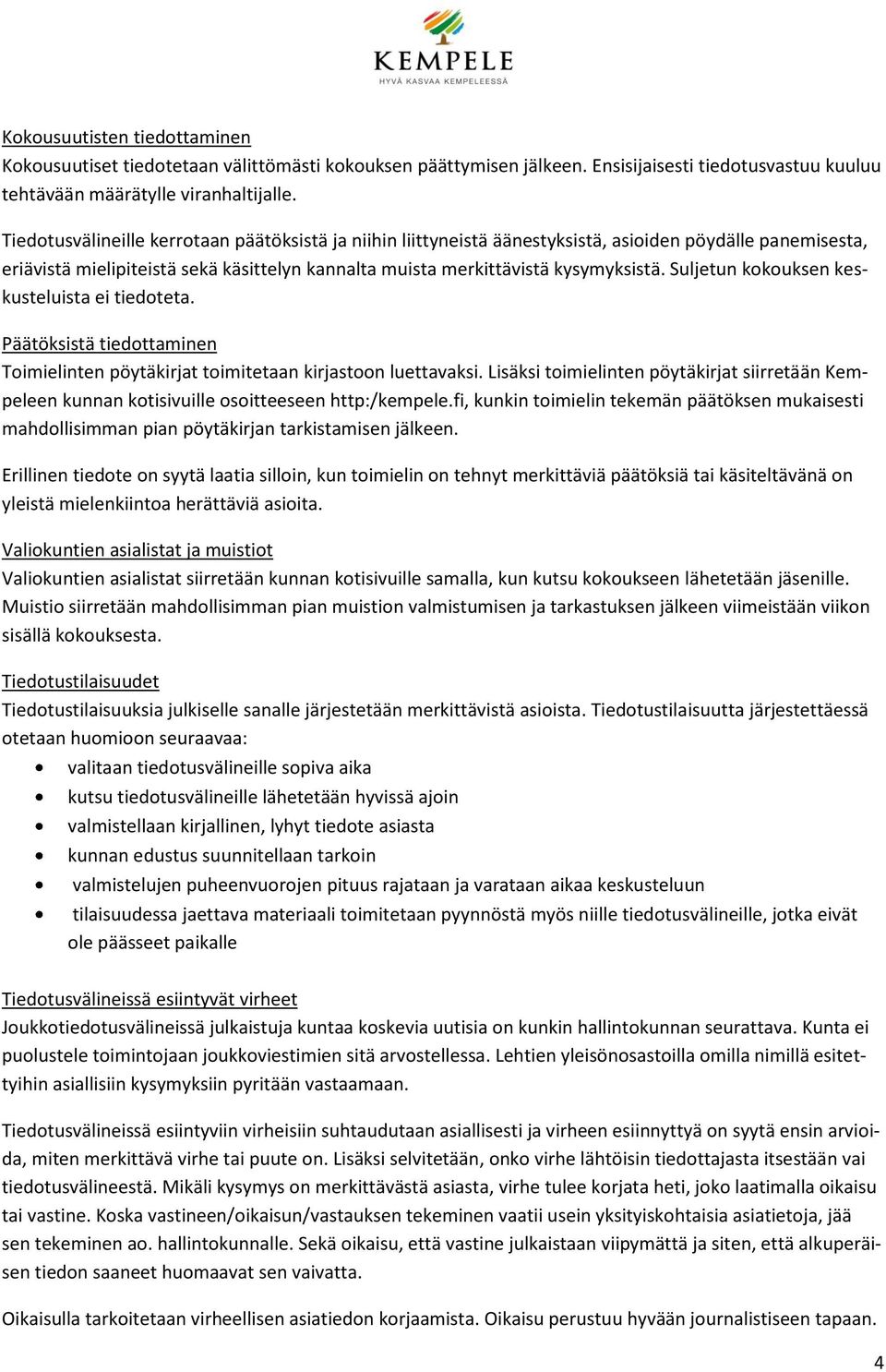 Suljetun kokouksen keskusteluista ei tiedoteta. Päätöksistä tiedottaminen Toimielinten pöytäkirjat toimitetaan kirjastoon luettavaksi.