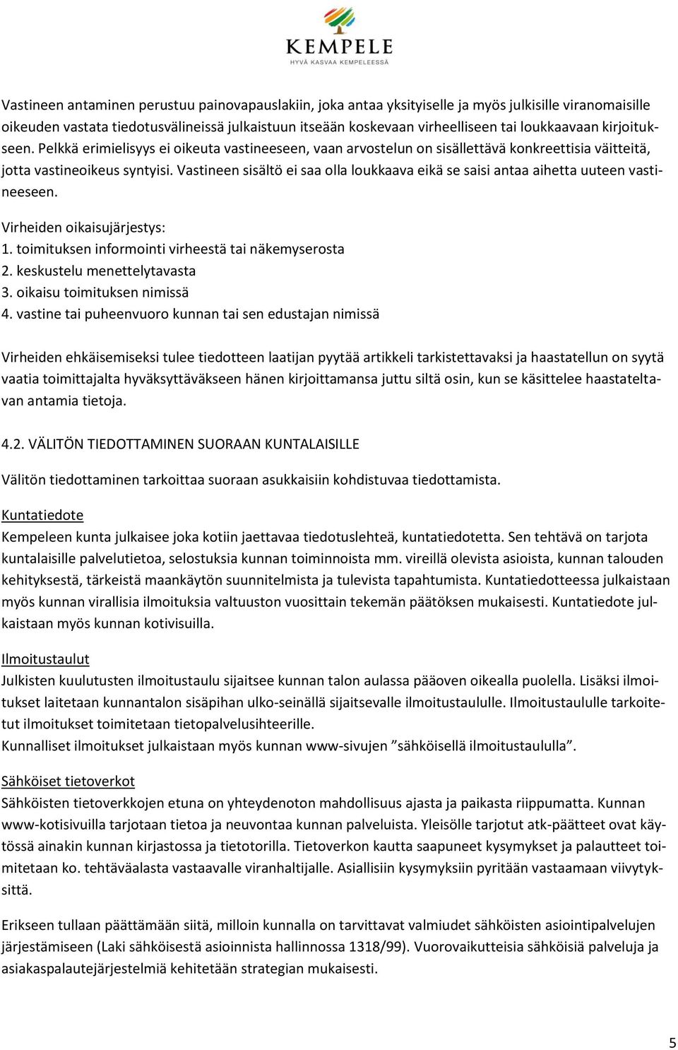 Vastineen sisältö ei saa olla loukkaava eikä se saisi antaa aihetta uuteen vastineeseen. Virheiden oikaisujärjestys: 1. toimituksen informointi virheestä tai näkemyserosta 2.