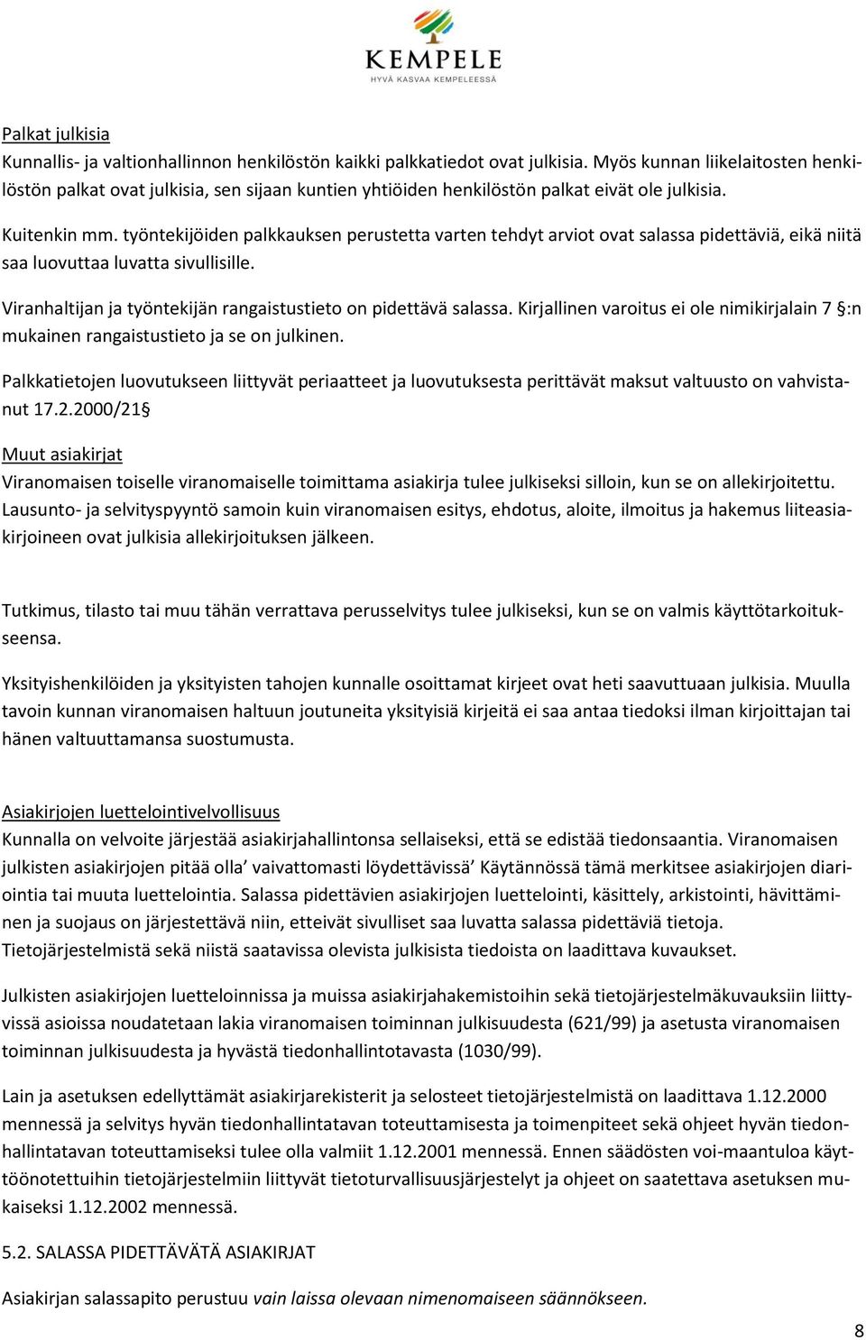 työntekijöiden palkkauksen perustetta varten tehdyt arviot ovat salassa pidettäviä, eikä niitä saa luovuttaa luvatta sivullisille. Viranhaltijan ja työntekijän rangaistustieto on pidettävä salassa.