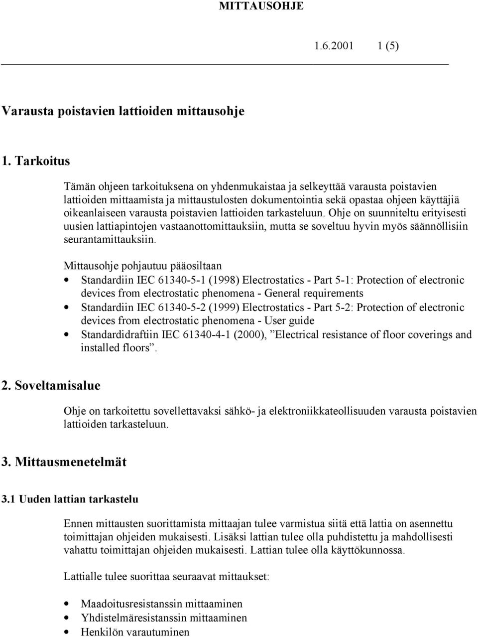 poistavien lattioiden tarkasteluun. Ohje on suunniteltu erityisesti uusien lattiapintojen vastaanottomittauksiin, mutta se soveltuu hyvin myös säännöllisiin seurantamittauksiin.