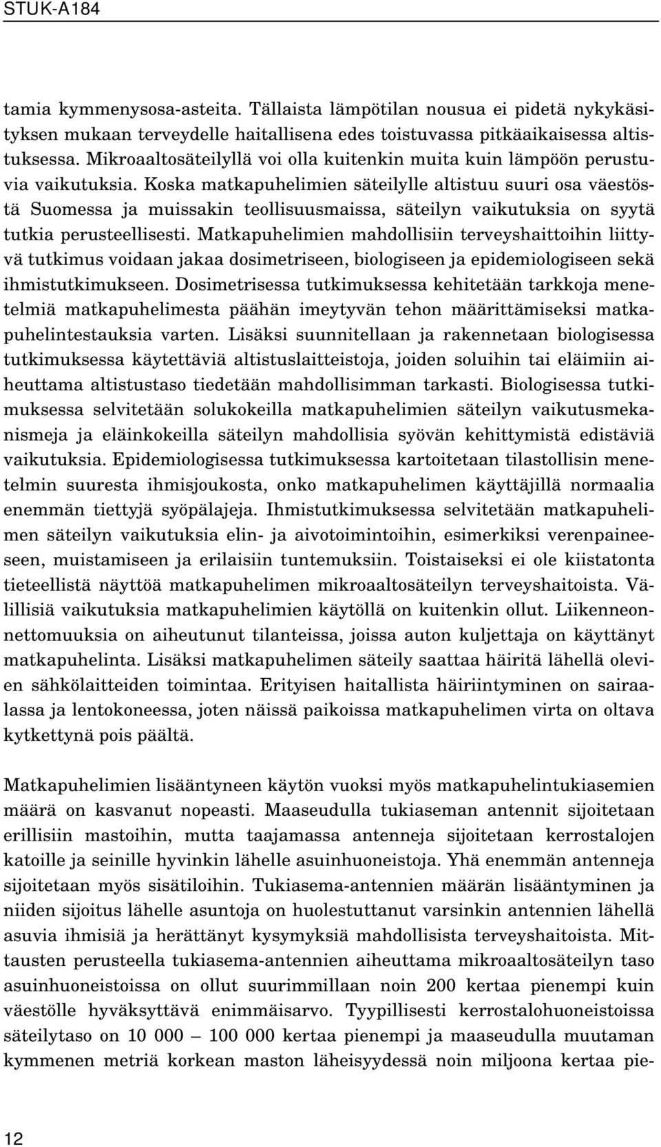 Koska matkapuhelimien säteilylle altistuu suuri osa väestöstä Suomessa ja muissakin teollisuusmaissa, säteilyn vaikutuksia on syytä tutkia perusteellisesti.