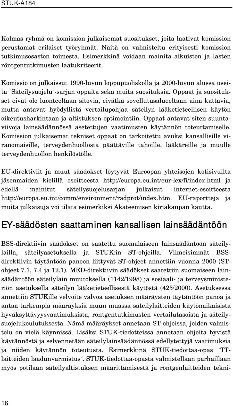 Komissio on julkaissut 1990-luvun loppupuoliskolla ja 2000-luvun alussa useita Säteilysuojelu -sarjan oppaita sekä muita suosituksia.