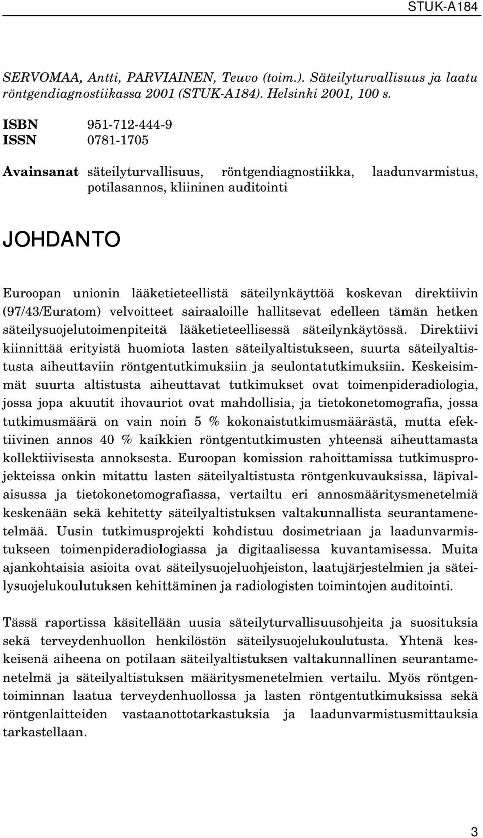 koskevan direktiivin (97/43/Euratom) velvoitteet sairaaloille hallitsevat edelleen tämän hetken säteilysuojelutoimenpiteitä lääketieteellisessä säteilynkäytössä.