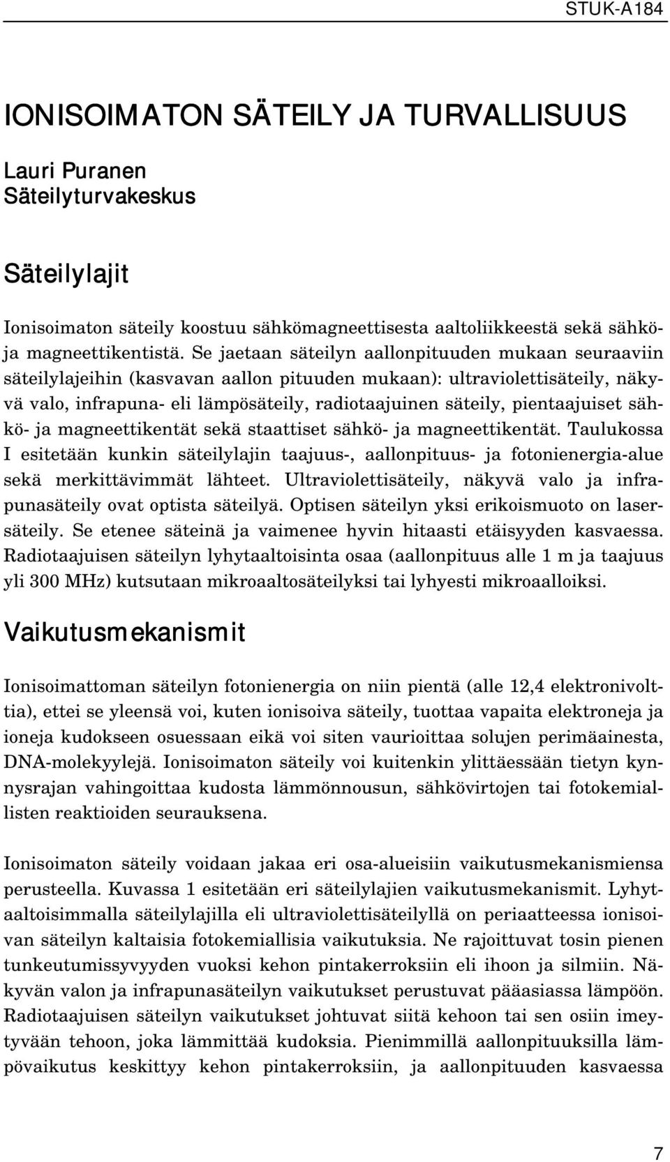 pientaajuiset sähkö- ja magneettikentät sekä staattiset sähkö- ja magneettikentät. Taulukossa I esitetään kunkin säteilylajin taajuus-, aallonpituus- ja fotonienergia-alue sekä merkittävimmät lähteet.