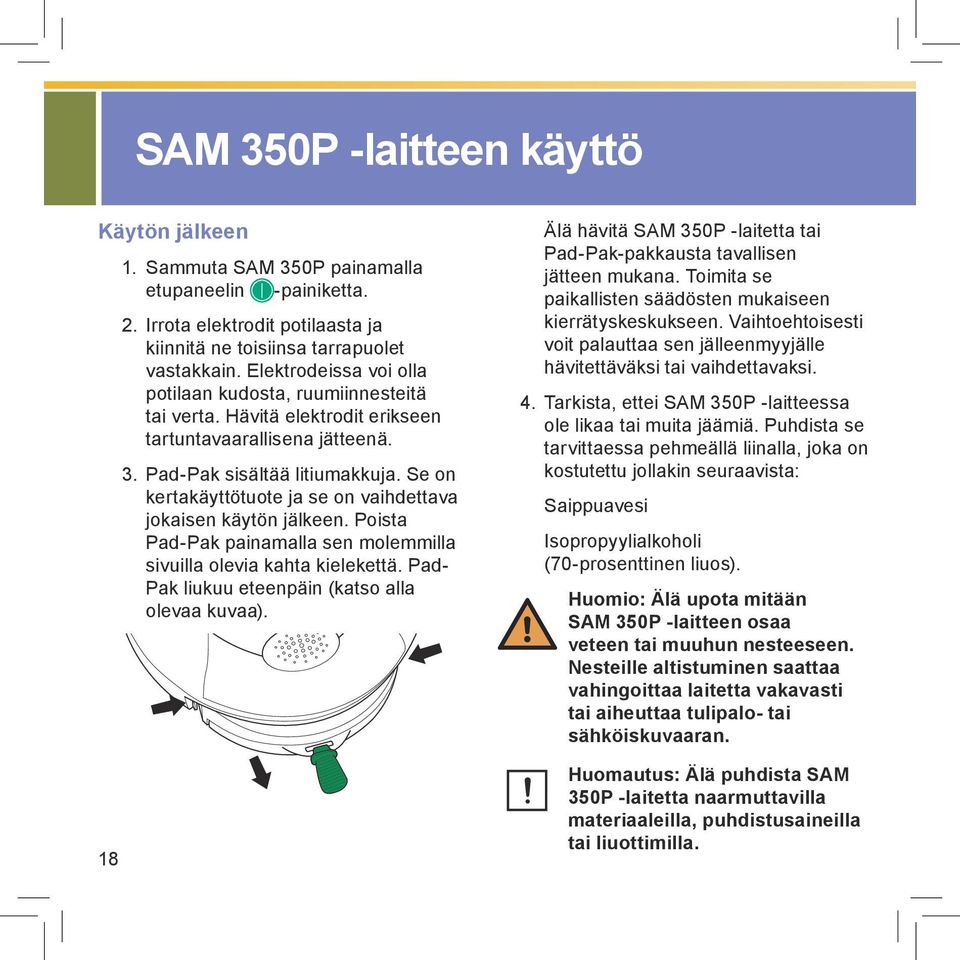 Se on kertakäyttötuote ja se on vaihdettava jokaisen käytön jälkeen. Poista Pad-Pak painamalla sen molemmilla sivuilla olevia kahta kielekettä. Pad- Pak liukuu eteenpäin (katso alla olevaa kuvaa).