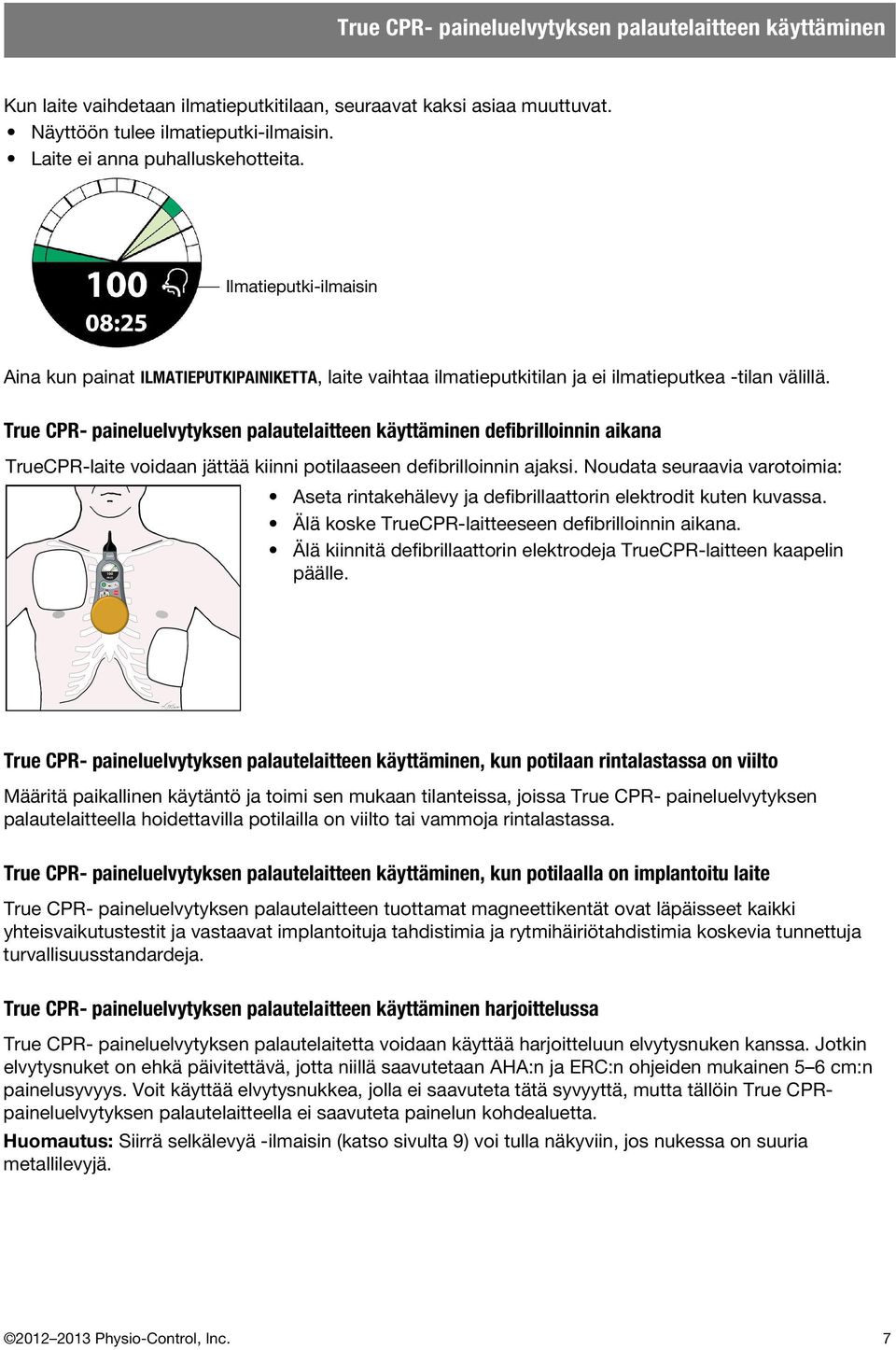 True CPR- paineluelvytyksen palautelaitteen käyttäminen defibrilloinnin aikana TrueCPR-laite voidaan jättää kiinni potilaaseen defibrilloinnin ajaksi.