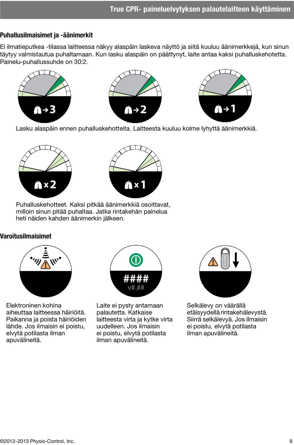 Laitteesta kuuluu kolme lyhyttä äänimerkkiä. Puhalluskehotteet. Kaksi pitkää äänimerkkiä osoittavat, milloin sinun pitää puhaltaa. Jatka rintakehän painelua heti näiden kahden äänimerkin jälkeen.