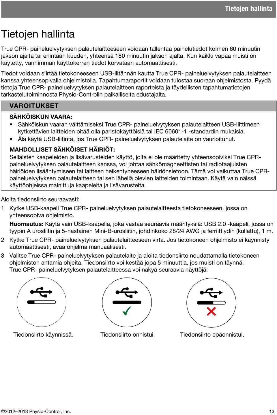 Tiedot voidaan siirtää tietokoneeseen USB-liitännän kautta True CPR- paineluelvytyksen palautelaitteen kanssa yhteensopivalla ohjelmistolla. Tapahtumaraportit voidaan tulostaa suoraan ohjelmistosta.