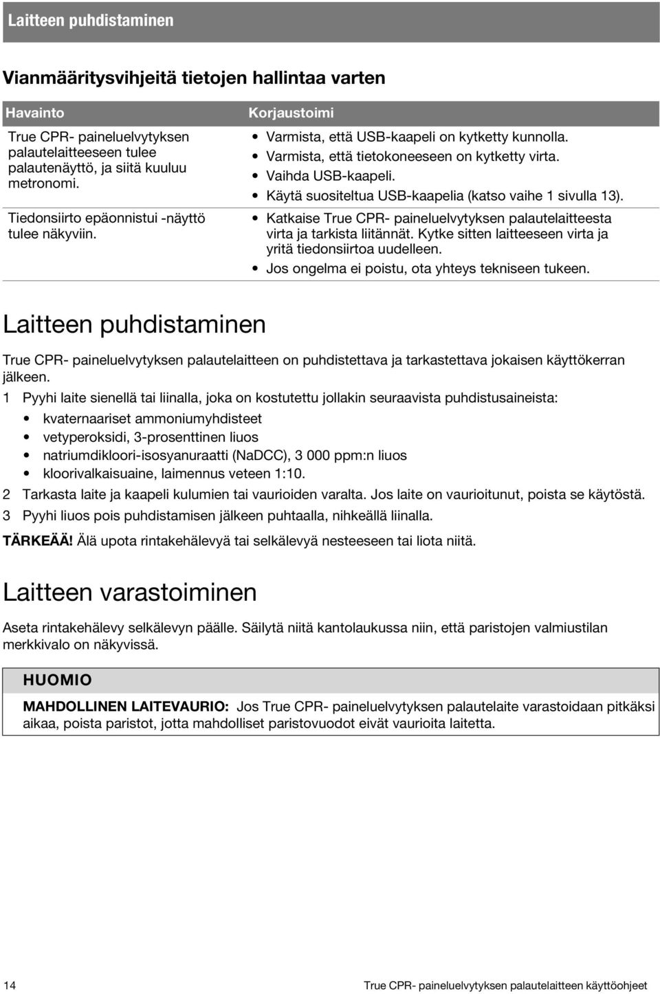 Käytä suositeltua USB-kaapelia (katso vaihe 1 sivulla 13). Katkaise True CPR- paineluelvytyksen palautelaitteesta virta ja tarkista liitännät.