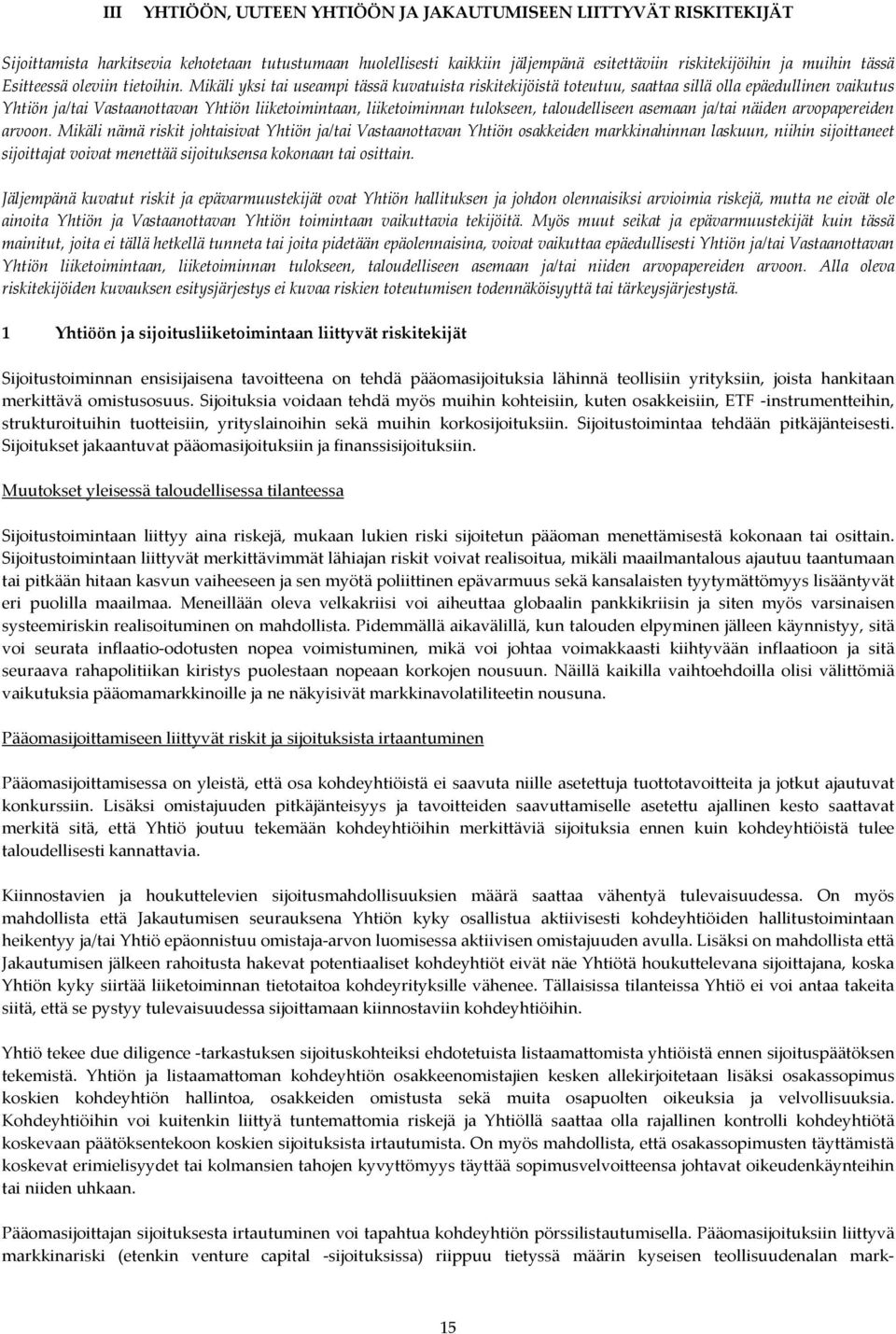 Mikäli yksi tai useampi tässä kuvatuista riskitekijöistä toteutuu, saattaa sillä olla epäedullinen vaikutus Yhtiön ja/tai Vastaanottavan Yhtiön liiketoimintaan, liiketoiminnan tulokseen,