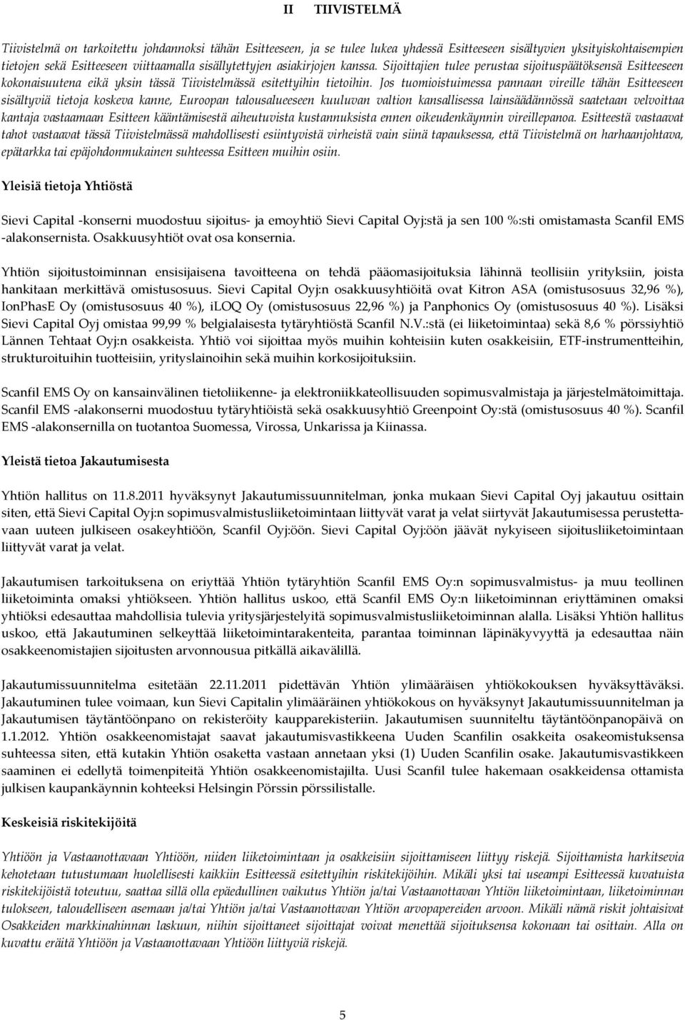 Jos tuomioistuimessa pannaan vireille tähän Esitteeseen sisältyviä tietoja koskeva kanne, Euroopan talousalueeseen kuuluvan valtion kansallisessa lainsäädännössä saatetaan velvoittaa kantaja