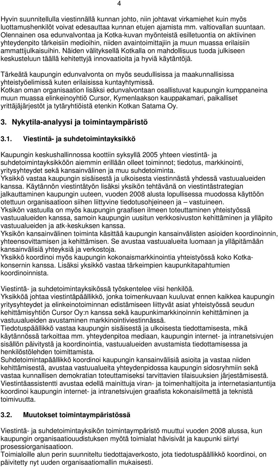 Näiden välityksellä Kotkalla on mahdollisuus tuoda julkiseen keskusteluun täällä kehitettyjä innovaatioita ja hyviä käytäntöjä.