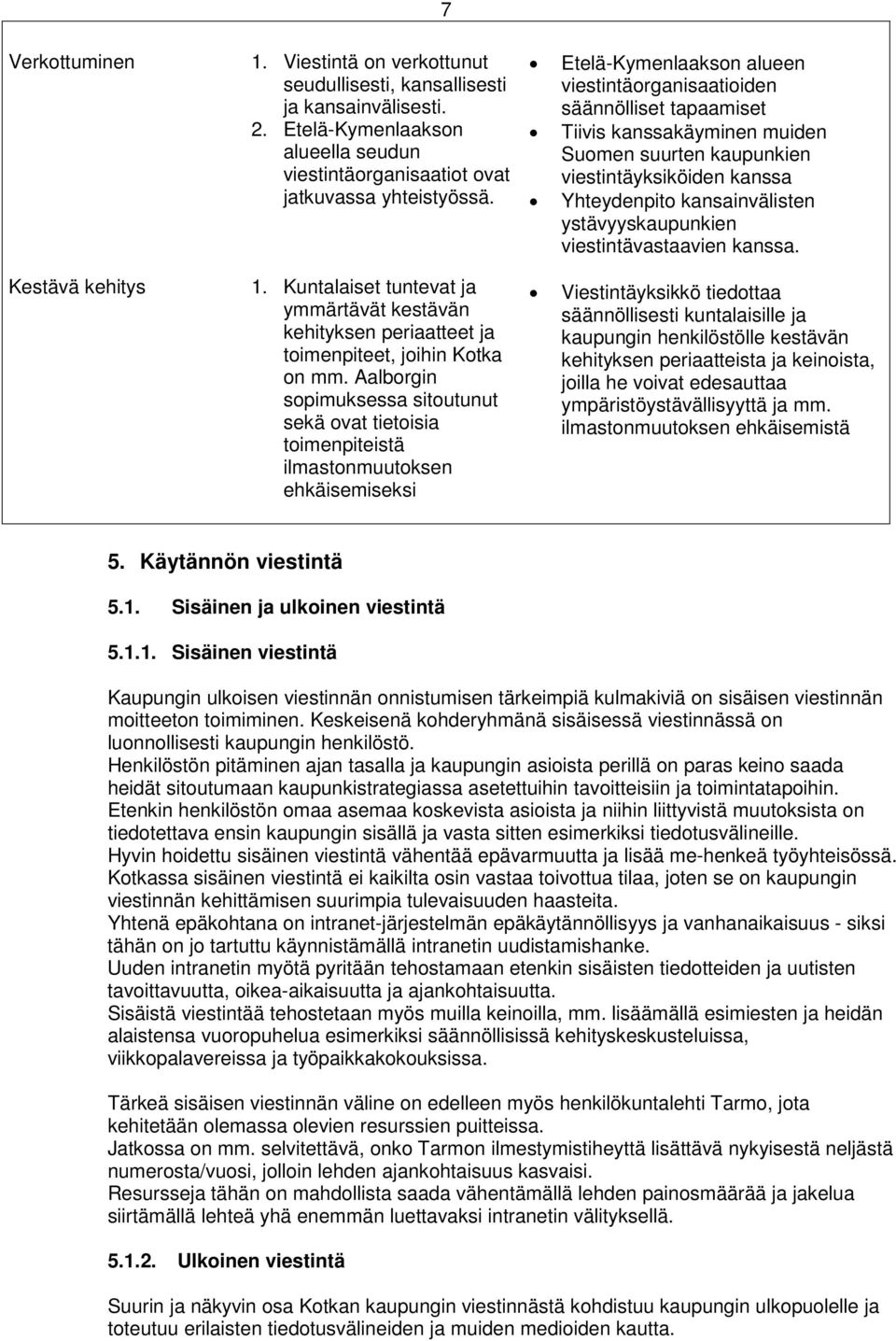 Aalborgin sopimuksessa sitoutunut sekä ovat tietoisia toimenpiteistä ilmastonmuutoksen ehkäisemiseksi Etelä-Kymenlaakson alueen viestintäorganisaatioiden säännölliset tapaamiset Tiivis kanssakäyminen