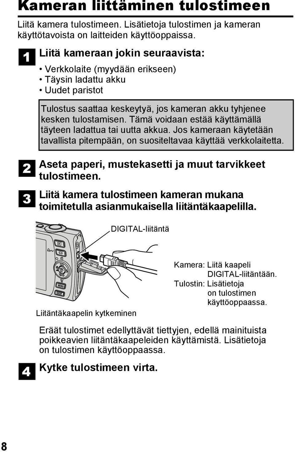 Tämä voidaan estää käyttämällä täyteen ladattua tai uutta akkua. Jos kameraan käytetään tavallista pitempään, on suositeltavaa käyttää verkkolaitetta.