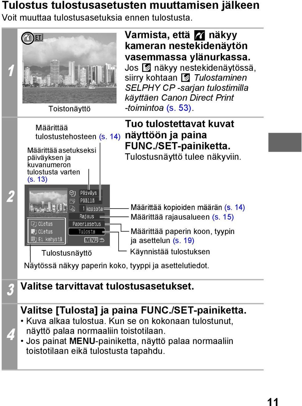 Jos näkyy nestekidenäytössä, siirry kohtaan Tulostaminen SELPHY CP -sarjan tulostimilla käyttäen Canon Direct Print -toimintoa (s. 53). Tuo tulostettavat kuvat näyttöön ja paina FUNC./SET-painiketta.