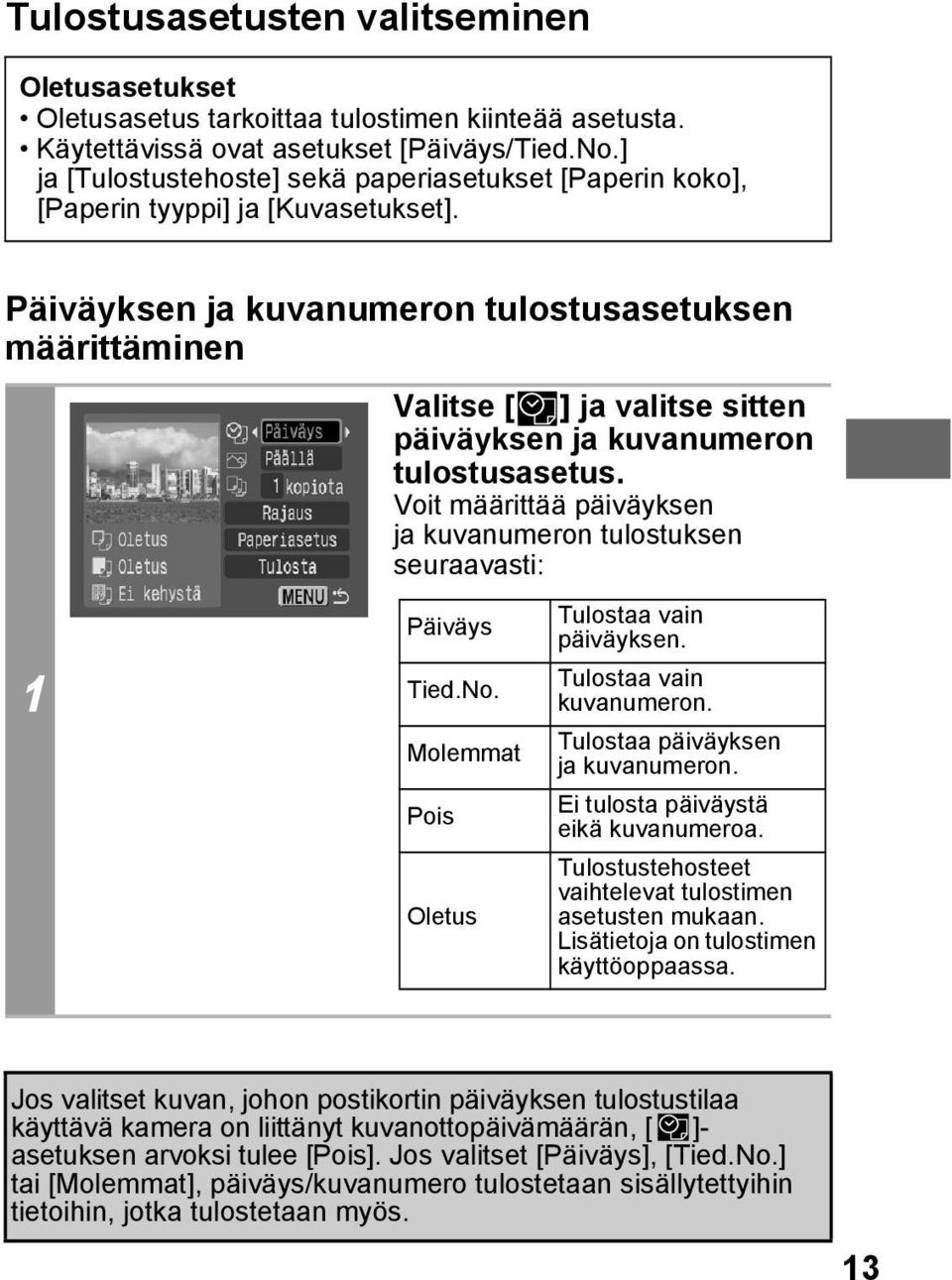 Päiväyksen ja kuvanumeron tulostusasetuksen määrittäminen 1 Valitse [ ] ja valitse sitten päiväyksen ja kuvanumeron tulostusasetus.