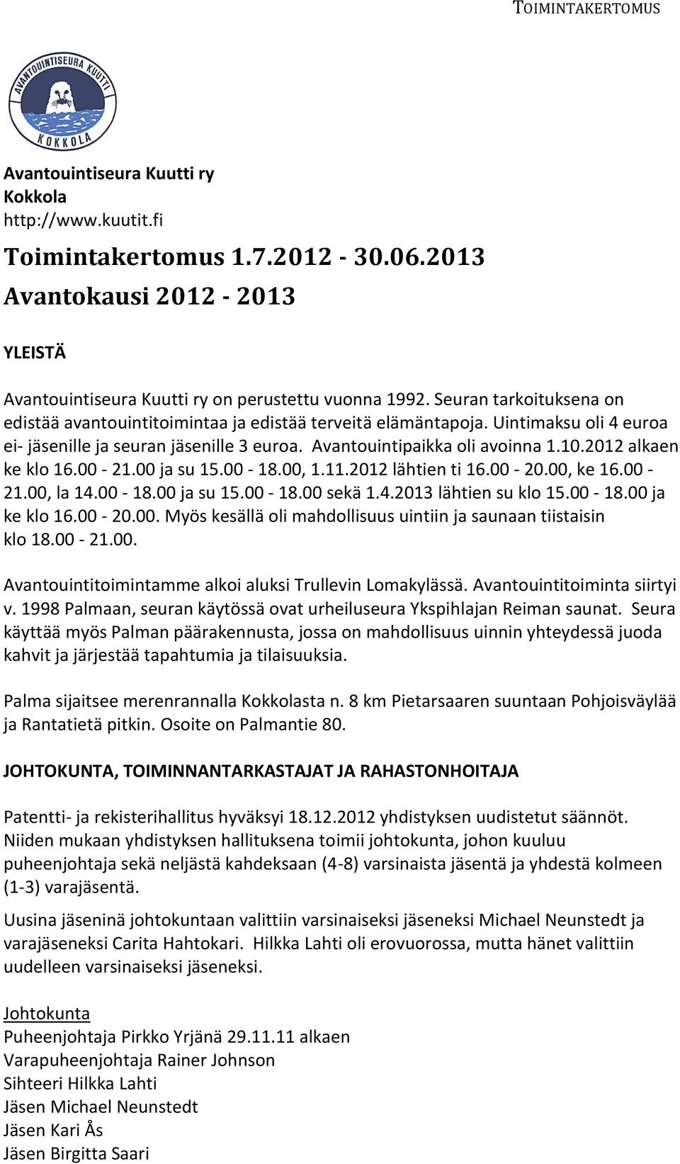 2012 alkaen ke klo 16.00-21.00 ja su 15.00-18.00, 1.11.2012 lähtien ti 16.00-20.00, ke 16.00-21.00, la 14.00-18.00 ja su 15.00-18.00 sekä 1.4.2013 lähtien su klo 15.00-18.00 ja ke klo 16.00-20.00. Myös kesällä oli mahdollisuus uintiin ja saunaan tiistaisin klo 18.