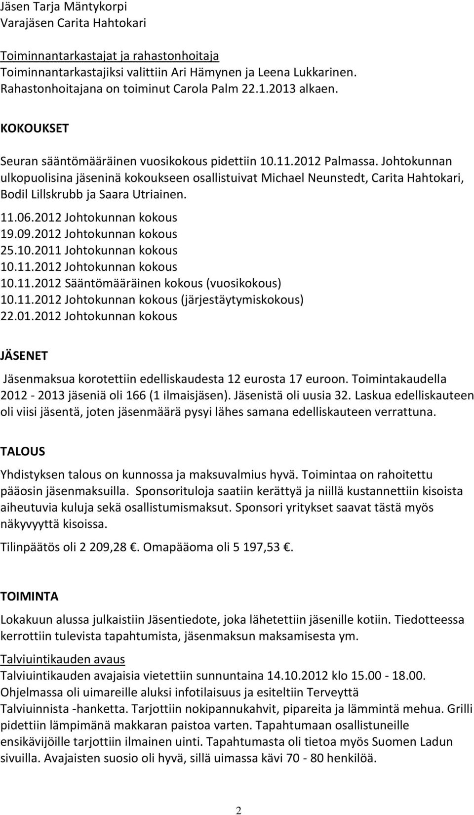 Johtokunnan ulkopuolisina jäseninä kokoukseen osallistuivat Michael Neunstedt, Carita Hahtokari, Bodil Lillskrubb ja Saara Utriainen. 11.06.2012 Johtokunnan kokous 19.09.2012 Johtokunnan kokous 25.10.