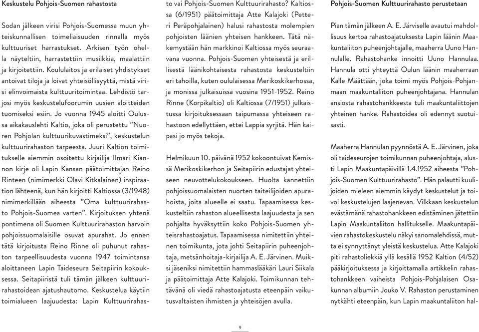 Koululaitos ja erilaiset yhdistykset antoivat tiloja ja loivat yhteisöllisyyttä, mistä virisi elinvoimaista kulttuuritoimintaa.