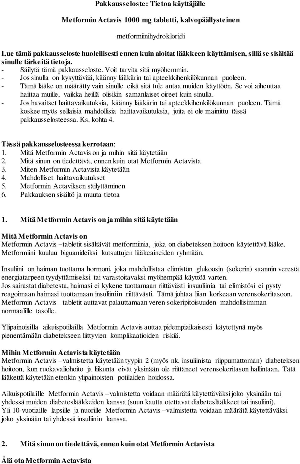 - Tämä lääke on määrätty vain sinulle eikä sitä tule antaa muiden käyttöön. Se voi aiheuttaa haittaa muille, vaikka heillä olisikin samanlaiset oireet kuin sinulla.