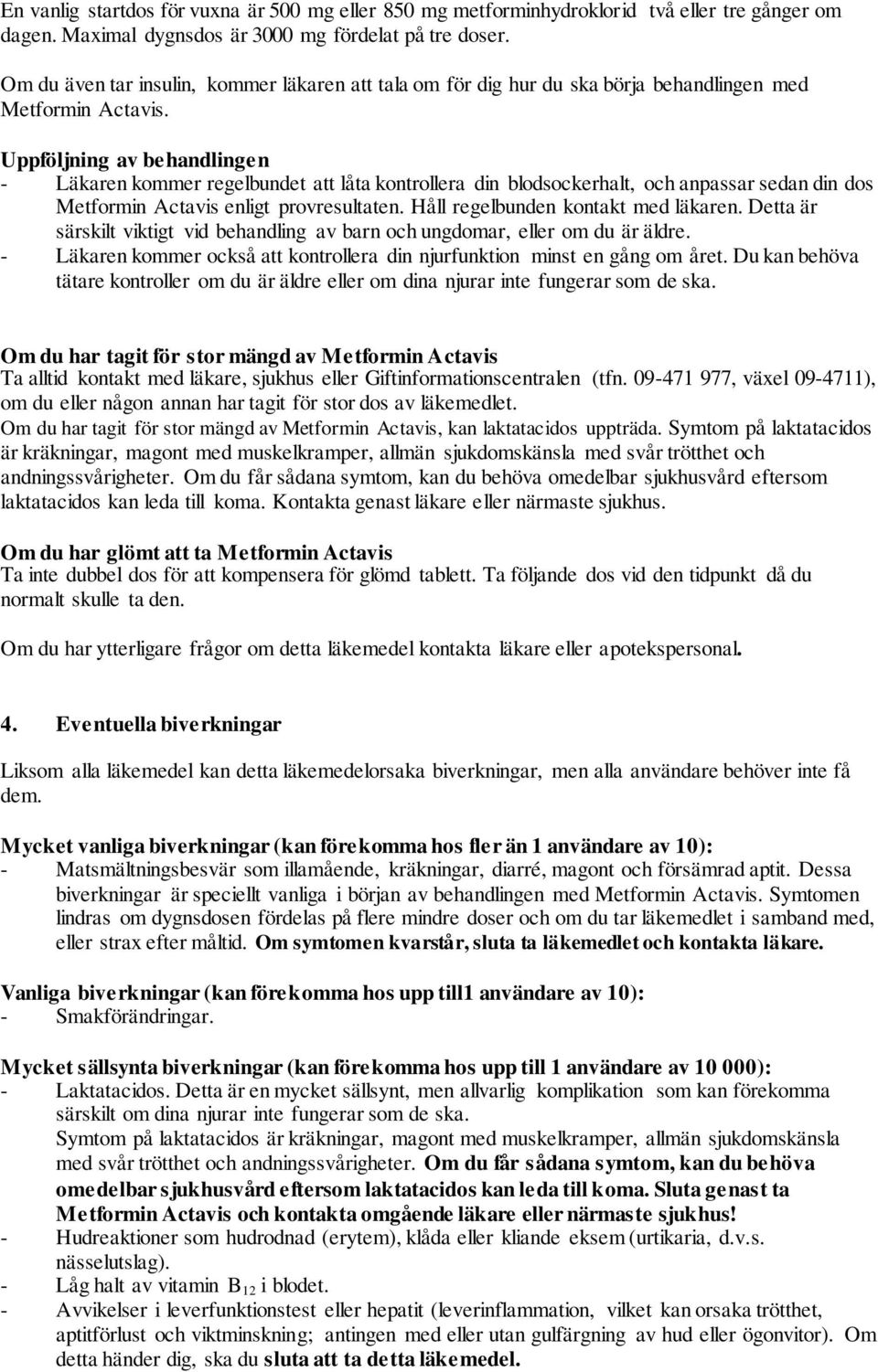 Uppföljning av behandlingen - Läkaren kommer regelbundet att låta kontrollera din blodsockerhalt, och anpassar sedan din dos Metformin Actavis enligt provresultaten.