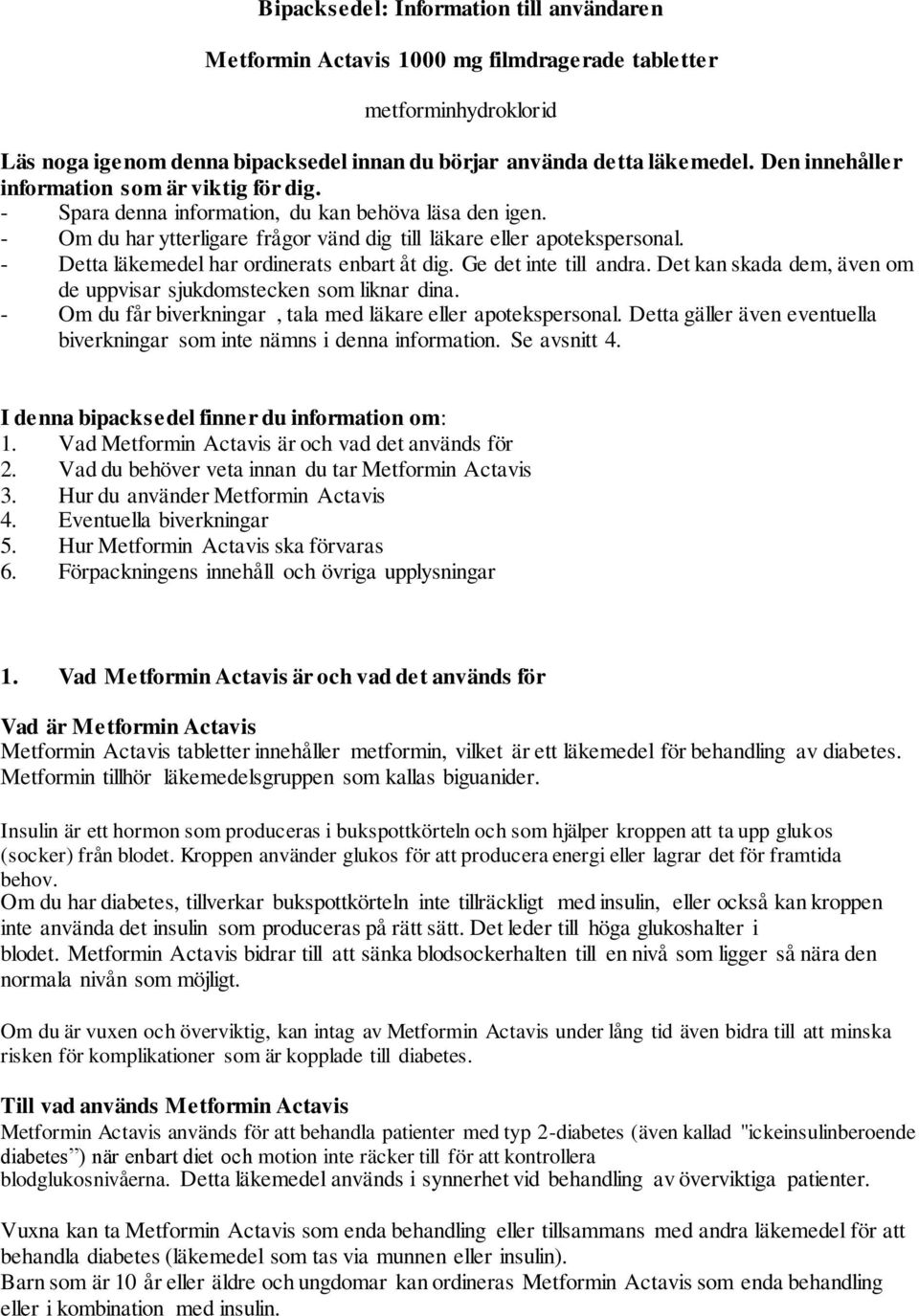 - Detta läkemedel har ordinerats enbart åt dig. Ge det inte till andra. Det kan skada dem, även om de uppvisar sjukdomstecken som liknar dina.