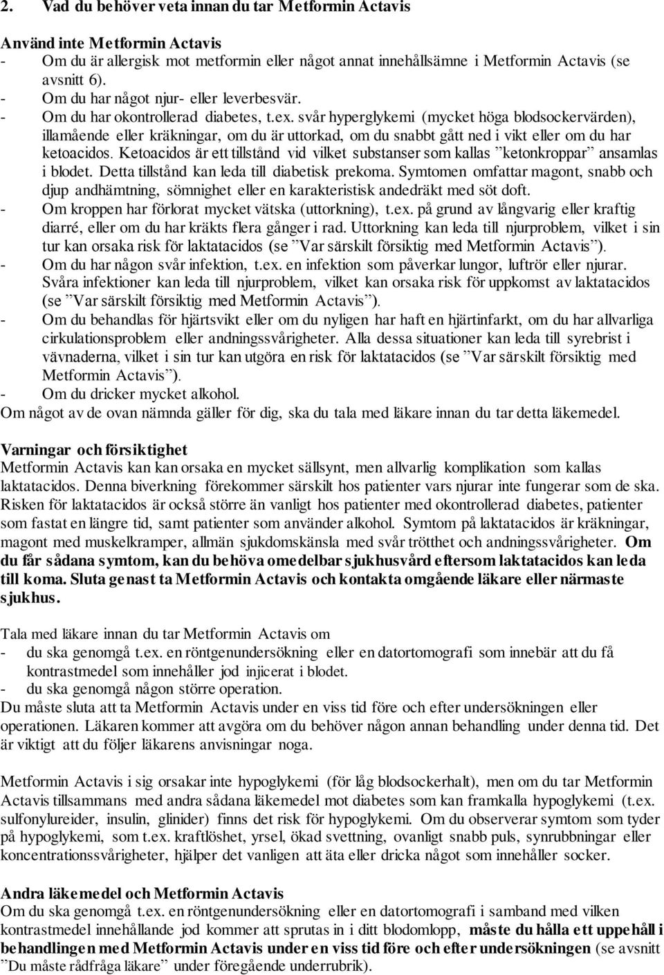 svår hyperglykemi (mycket höga blodsockervärden), illamående eller kräkningar, om du är uttorkad, om du snabbt gått ned i vikt eller om du har ketoacidos.