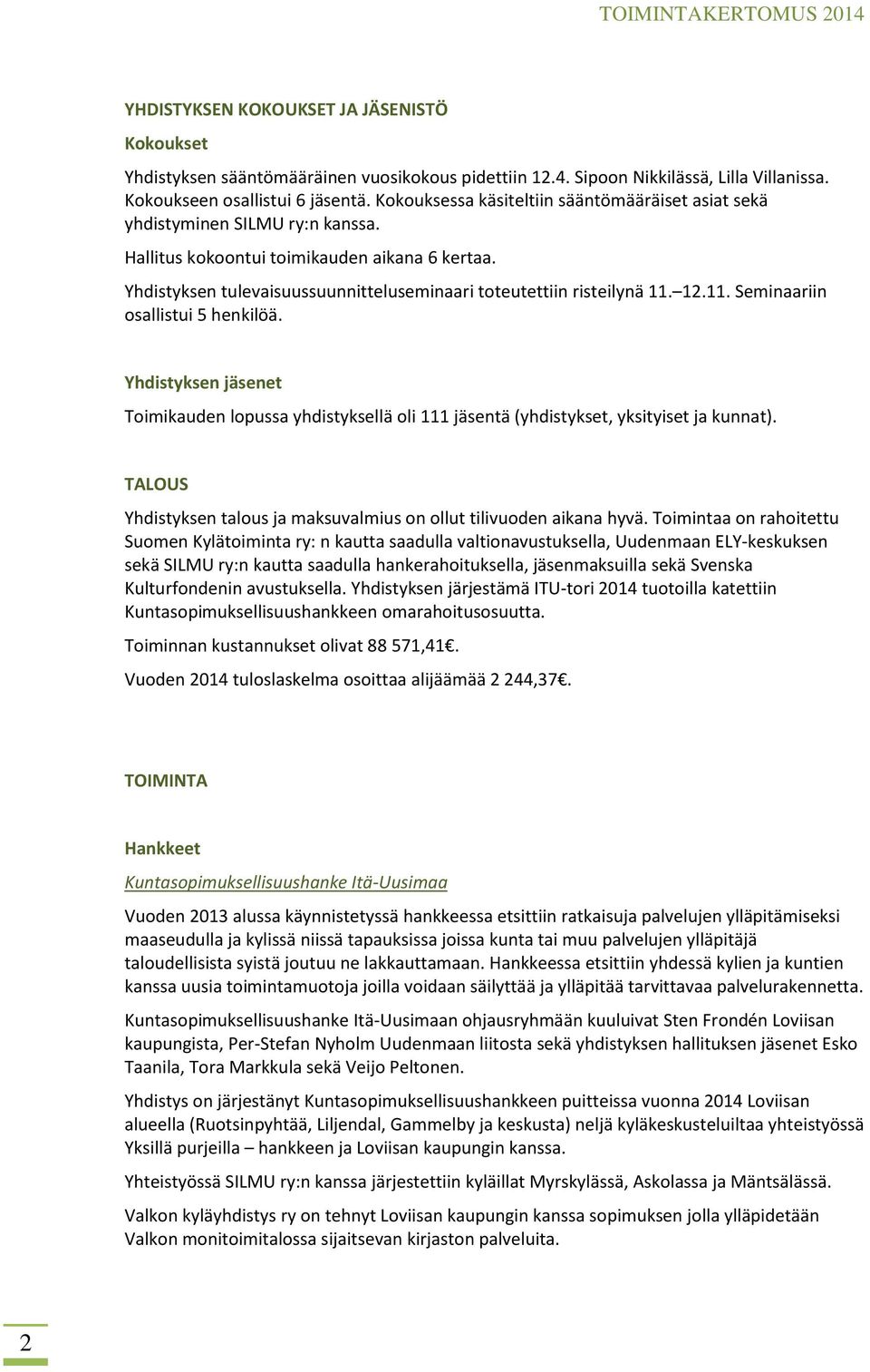 Yhdistyksen tulevaisuussuunnitteluseminaari toteutettiin risteilynä 11. 12.11. Seminaariin osallistui 5 henkilöä.