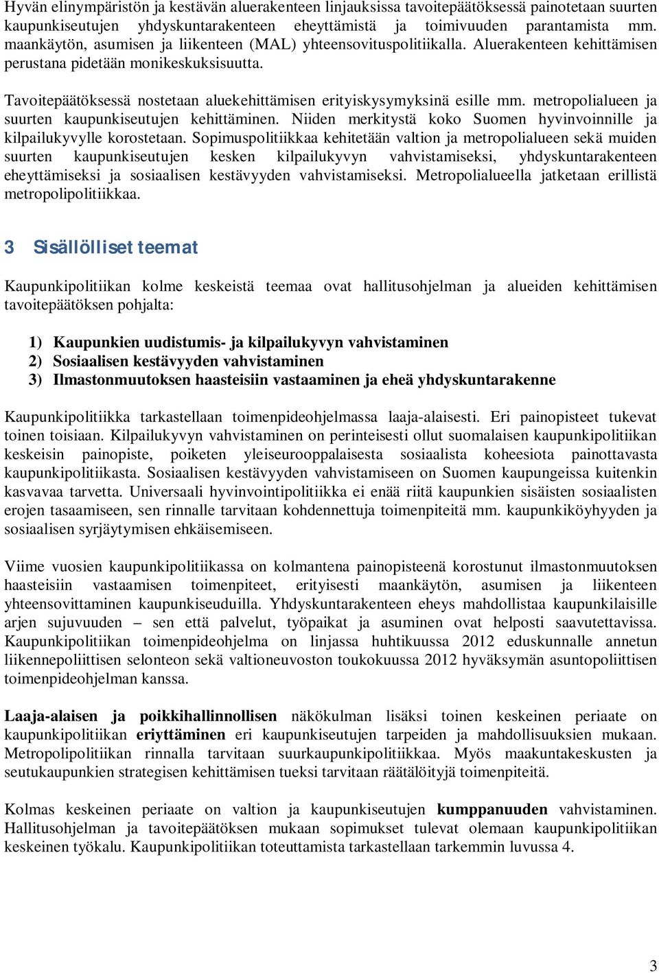 Tavoitepäätöksessä nostetaan aluekehittämisen erityiskysymyksinä esille mm. metropolialueen ja suurten kaupunkiseutujen kehittäminen.