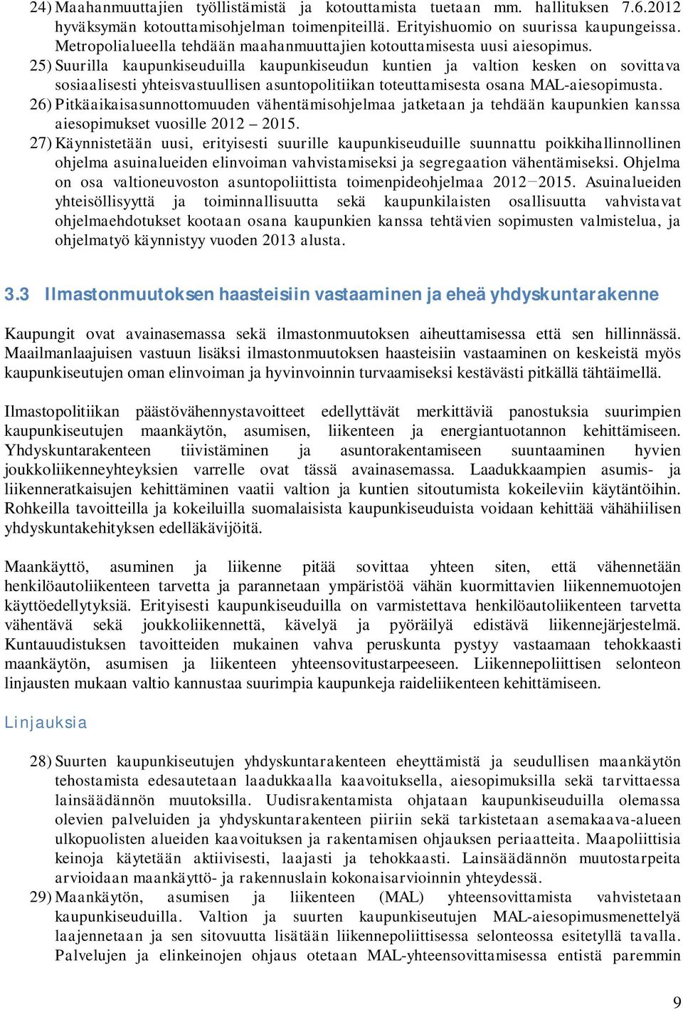 25) Suurilla kaupunkiseuduilla kaupunkiseudun kuntien ja valtion kesken on sovittava sosiaalisesti yhteisvastuullisen asuntopolitiikan toteuttamisesta osana MAL-aiesopimusta.