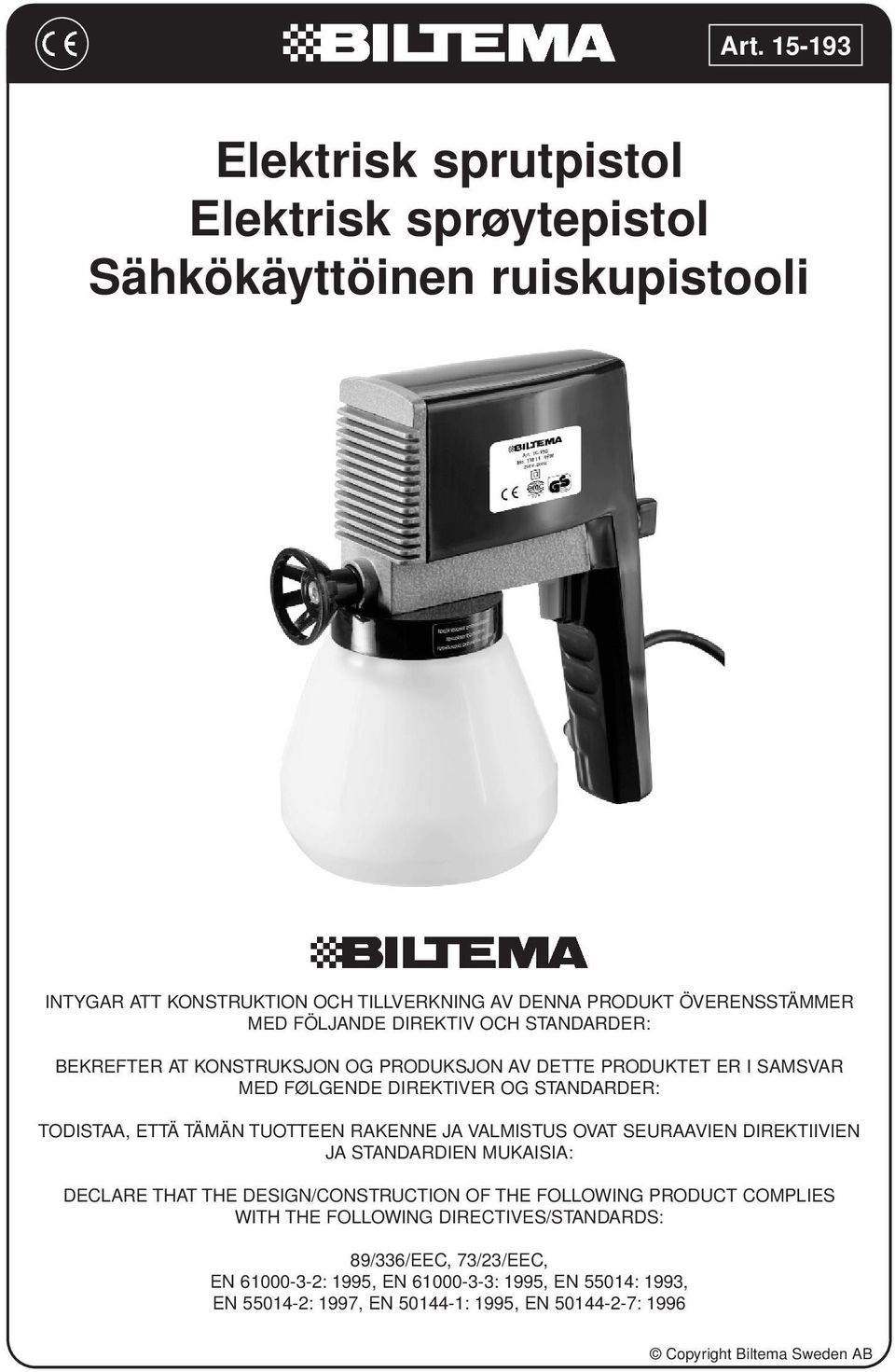 TÄMÄN TUOTTEEN RAKENNE JA VALMISTUS OVAT SEURAAVIEN DIREKTIIVIEN JA STANDARDIEN MUKAISIA: DECLARE THAT THE DESIGN/CONSTRUCTION OF THE FOLLOWING PRODUCT COMPLIES