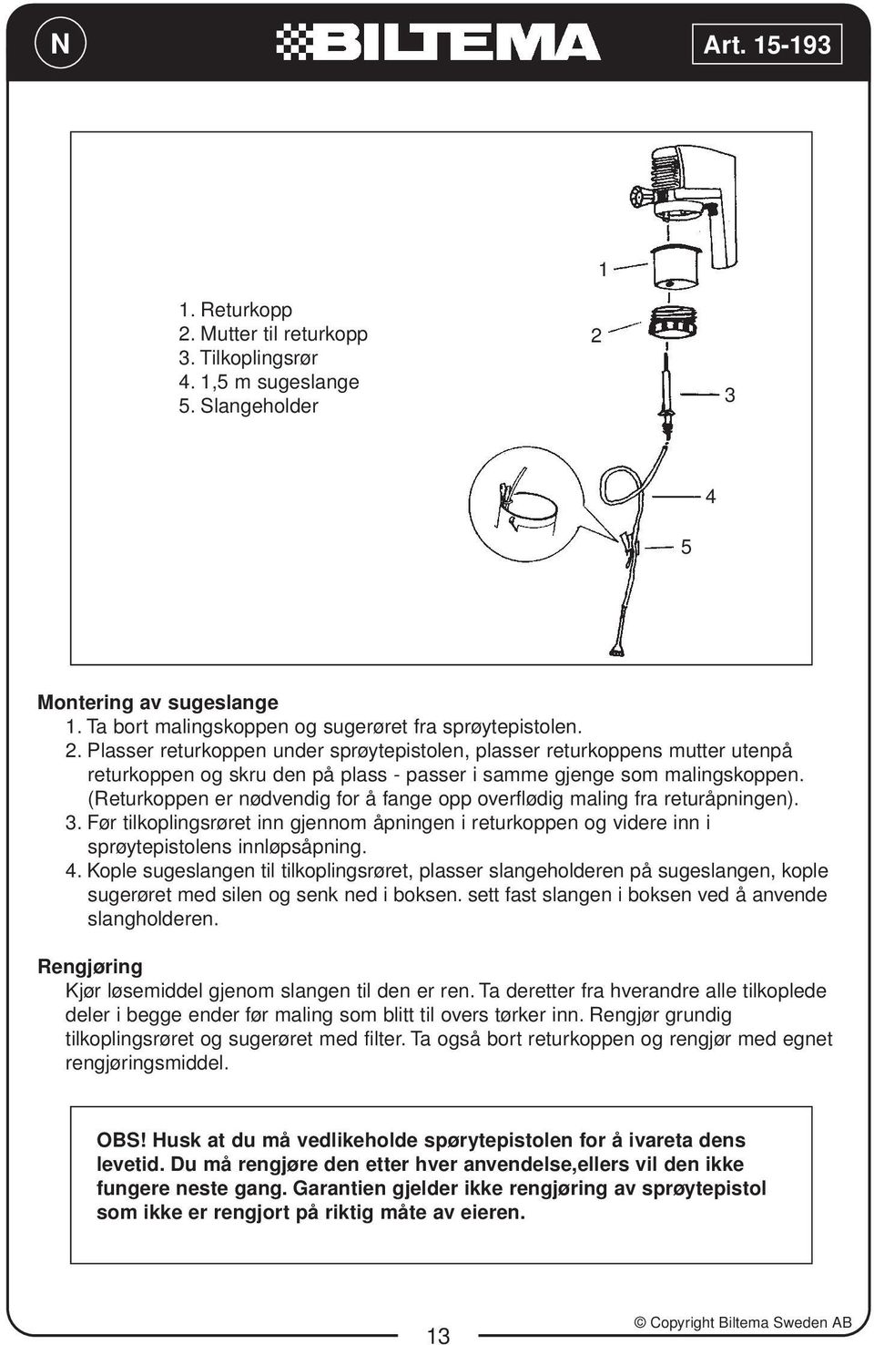 Kople sugeslangen til tilkoplingsrøret, plasser slangeholderen på sugeslangen, kople sugerøret med silen og senk ned i boksen. sett fast slangen i boksen ved å anvende slangholderen.