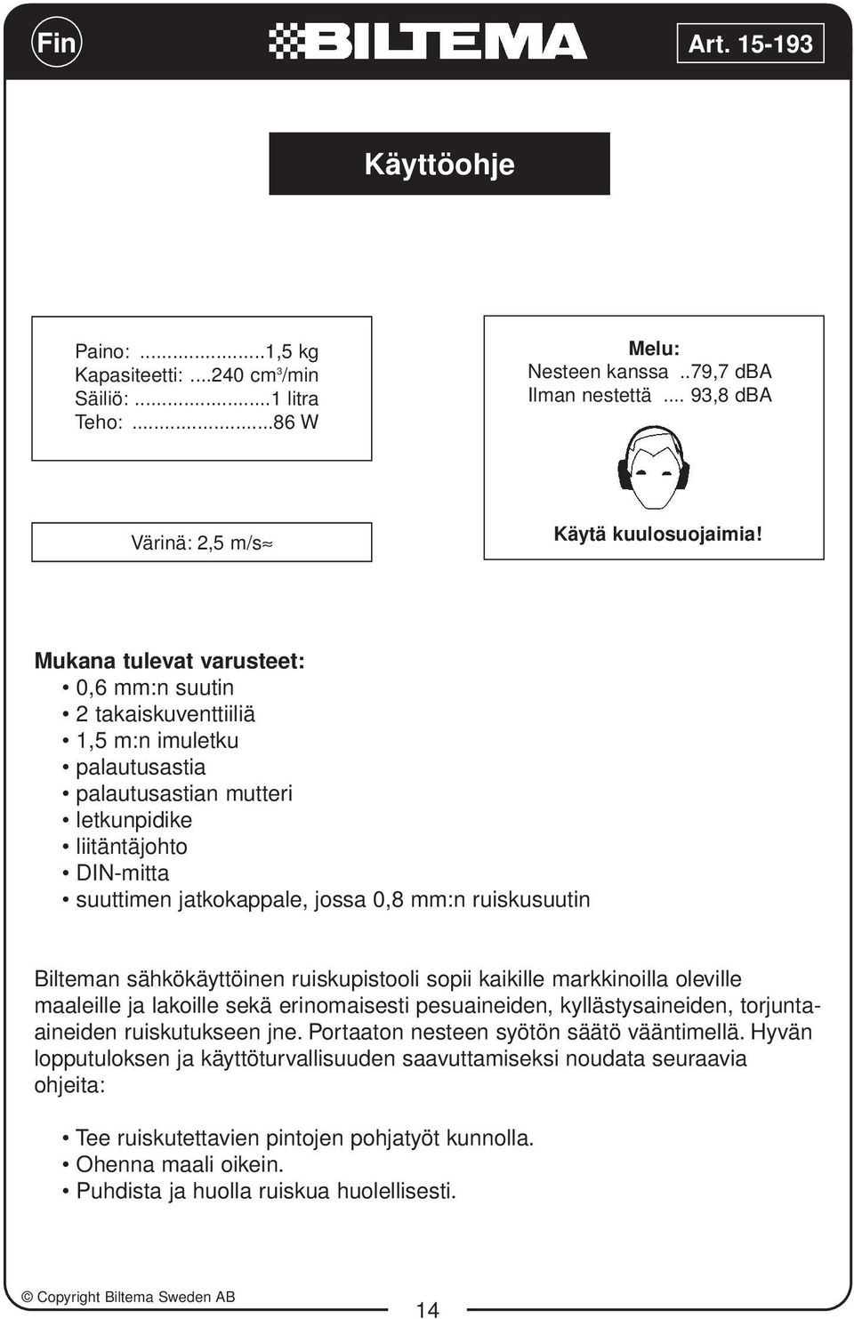 ruiskusuutin Bilteman sähkökäyttöinen ruiskupistooli sopii kaikille markkinoilla oleville maaleille ja lakoille sekä erinomaisesti pesuaineiden, kyllästysaineiden, torjuntaaineiden ruiskutukseen jne.