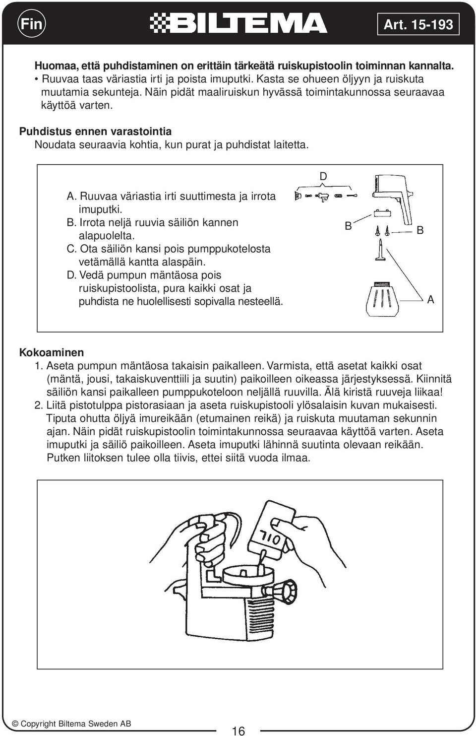 Ruuvaa väriastia irti suuttimesta ja irrota imuputki. B. Irrota neljä ruuvia säiliön kannen alapuolelta. C. Ota säiliön kansi pois pumppukotelosta vetämällä kantta alaspäin. D.