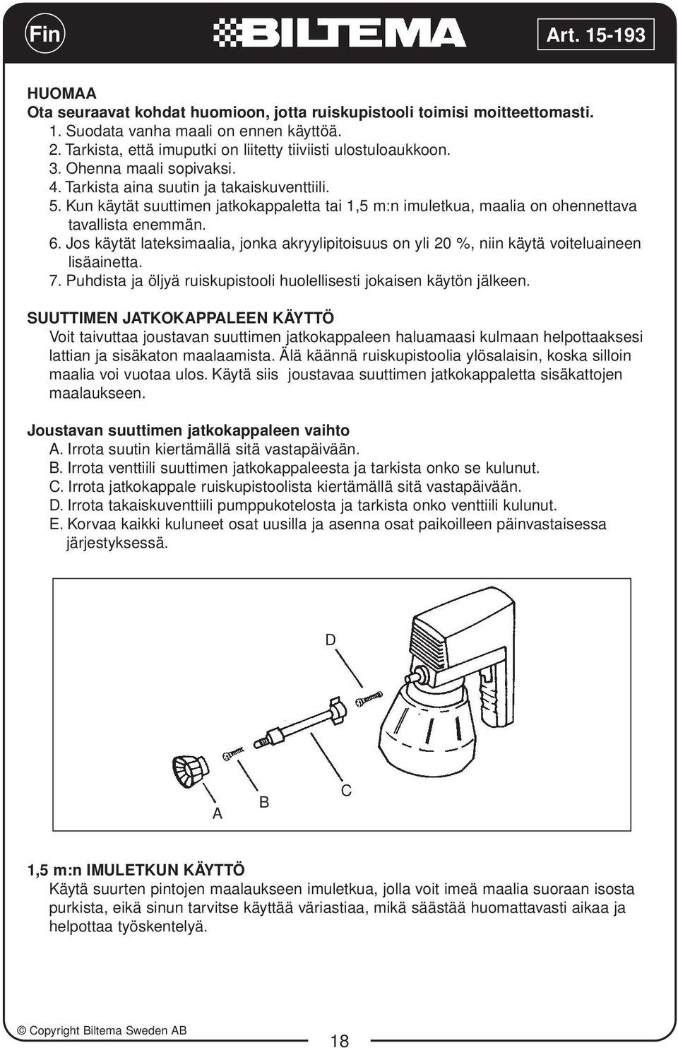 Jos käytät lateksimaalia, jonka akryylipitoisuus on yli 20 %, niin käytä voiteluaineen lisäainetta. 7. Puhdista ja öljyä ruiskupistooli huolellisesti jokaisen käytön jälkeen.