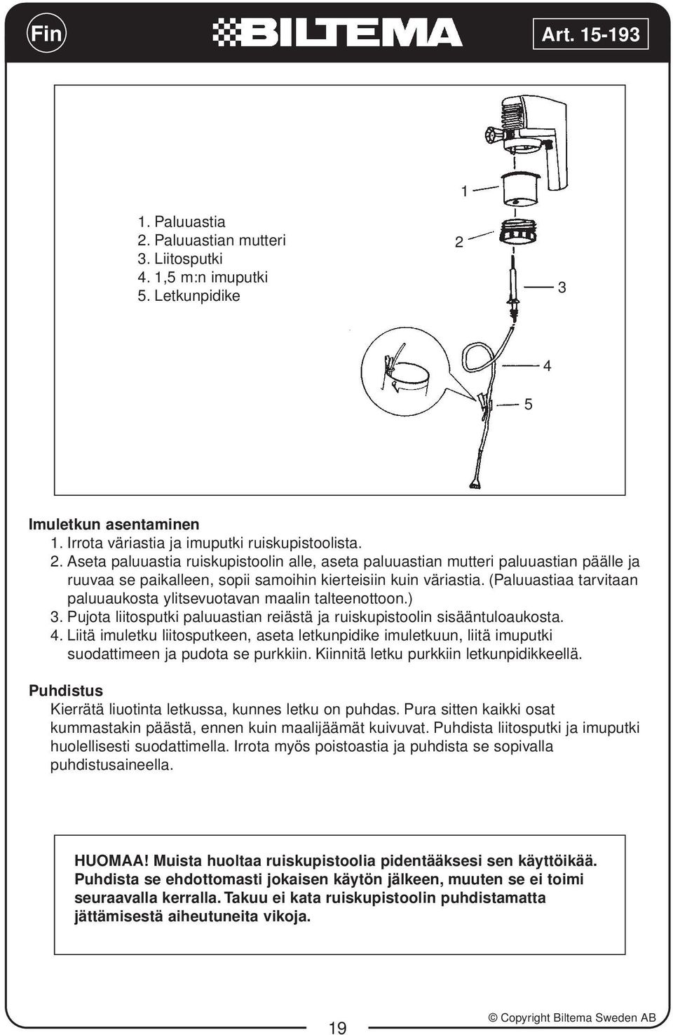 Liitä imuletku liitosputkeen, aseta letkunpidike imuletkuun, liitä imuputki suodattimeen ja pudota se purkkiin. Kiinnitä letku purkkiin letkunpidikkeellä.