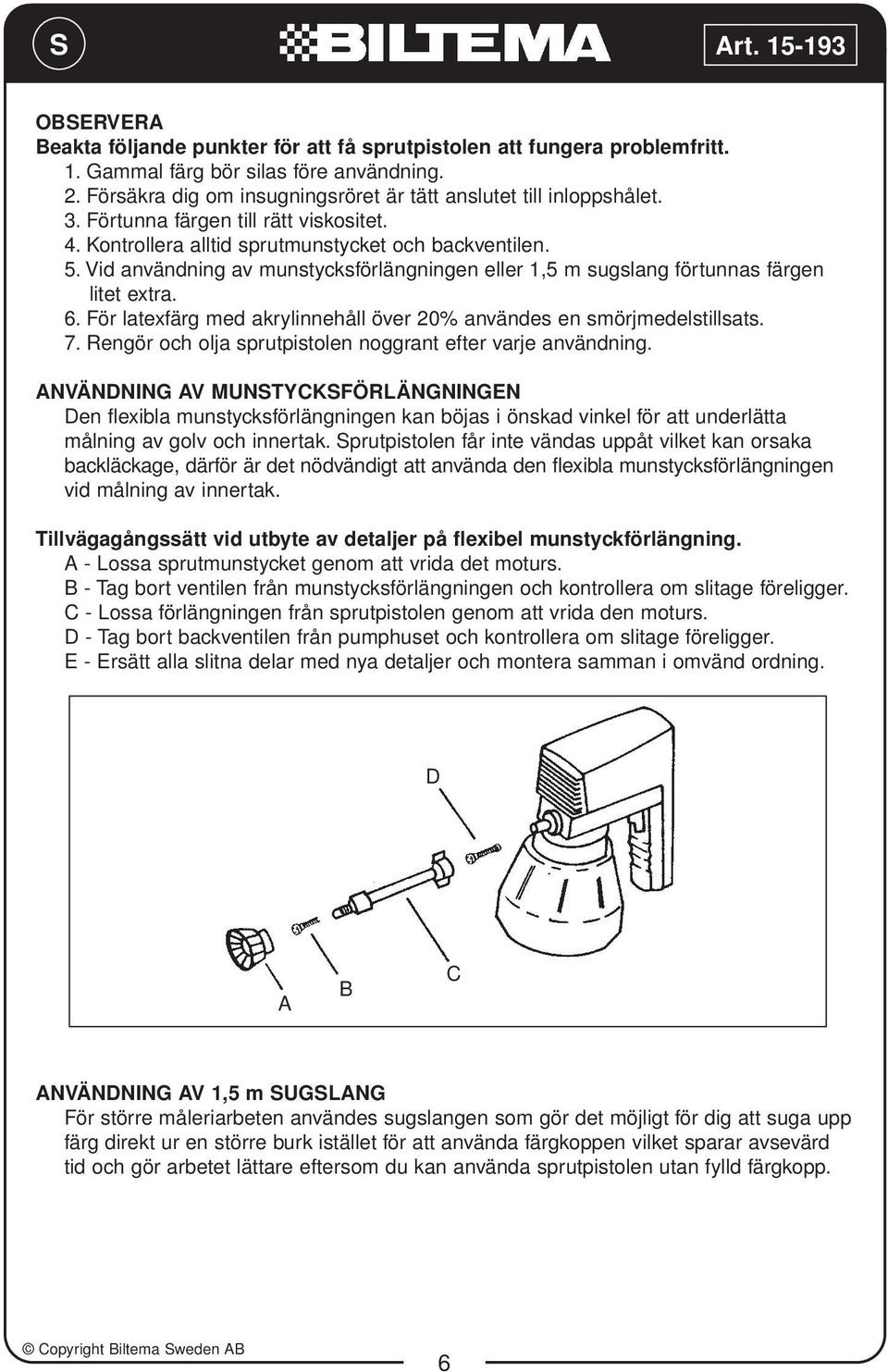 För latexfärg med akrylinnehåll över 20% användes en smörjmedelstillsats. 7. Rengör och olja sprutpistolen noggrant efter varje användning.