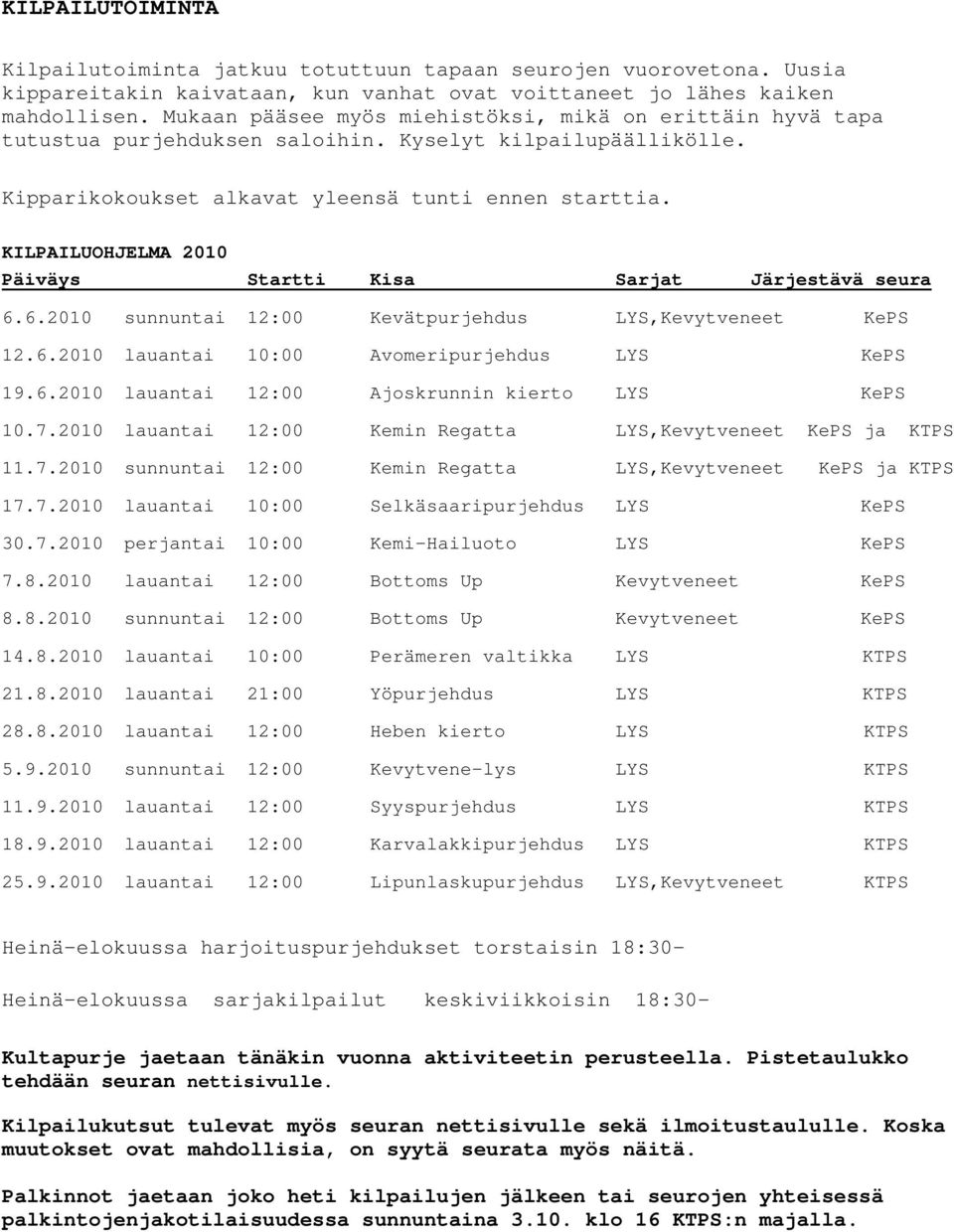 KILPAILUOHJELMA 2010 Päiväys Startti Kisa Sarjat Järjestävä seura 6.6.2010 sunnuntai 12:00 Kevätpurjehdus LYS,Kevytveneet KePS 12.6.2010 lauantai 10:00 Avomeripurjehdus LYS KePS 19.6.2010 lauantai 12:00 Ajoskrunnin kierto LYS KePS 10.