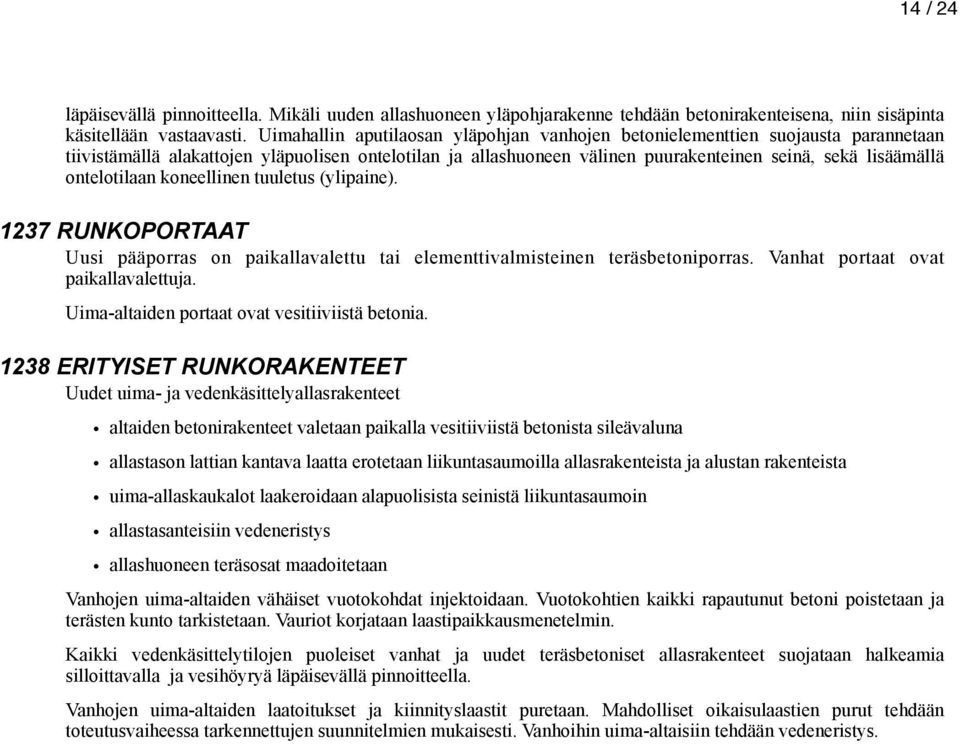 ontelotilaan koneellinen tuuletus (ylipaine). 1237 RUNKOPORTAAT Uusi pääporras on paikallavalettu tai elementtivalmisteinen teräsbetoniporras. Vanhat portaat ovat paikallavalettuja.