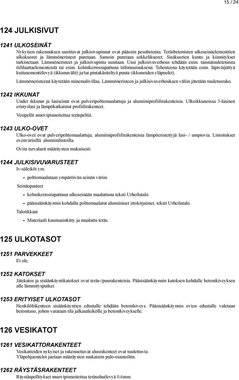 taustatuuletetuista tiililaattaelementeistä tai esim. kolmikerrosrapattuna tiilimuurauksena. Tehosteena käytetään esim.