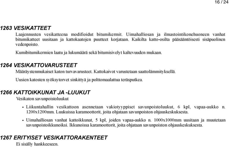 1264 VESIKATTOVARUSTEET Määräystenmukaiset katon turvavarusteet. Kattokaivot varustetaan saattolämmityksellä. Uusien katosten syöksytorvet sinkittyä ja polttomaalattua teräsputkea.