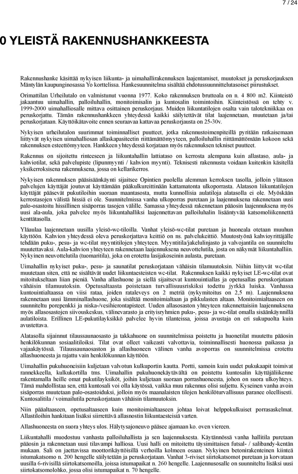 Kiinteistö jakaantuu uimahallin, palloiluhallin, monitoimisalin ja kuntosalin toimintoihin. Kiinteistössä on tehty v. 1999-2000 uimahalliosalle mittava osittainen peruskorjaus.