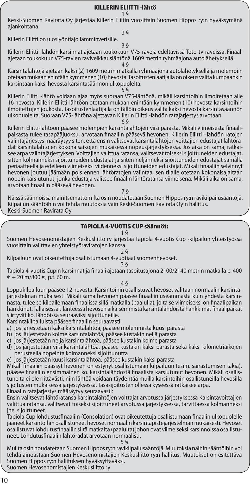 4 Karsintalähtöjä ajetaan kaksi (2) 1609 metrin matkalla ryhmäajona autolähetyksellä ja molempiin otetaan mukaan enintään kymmenen (10) hevosta.