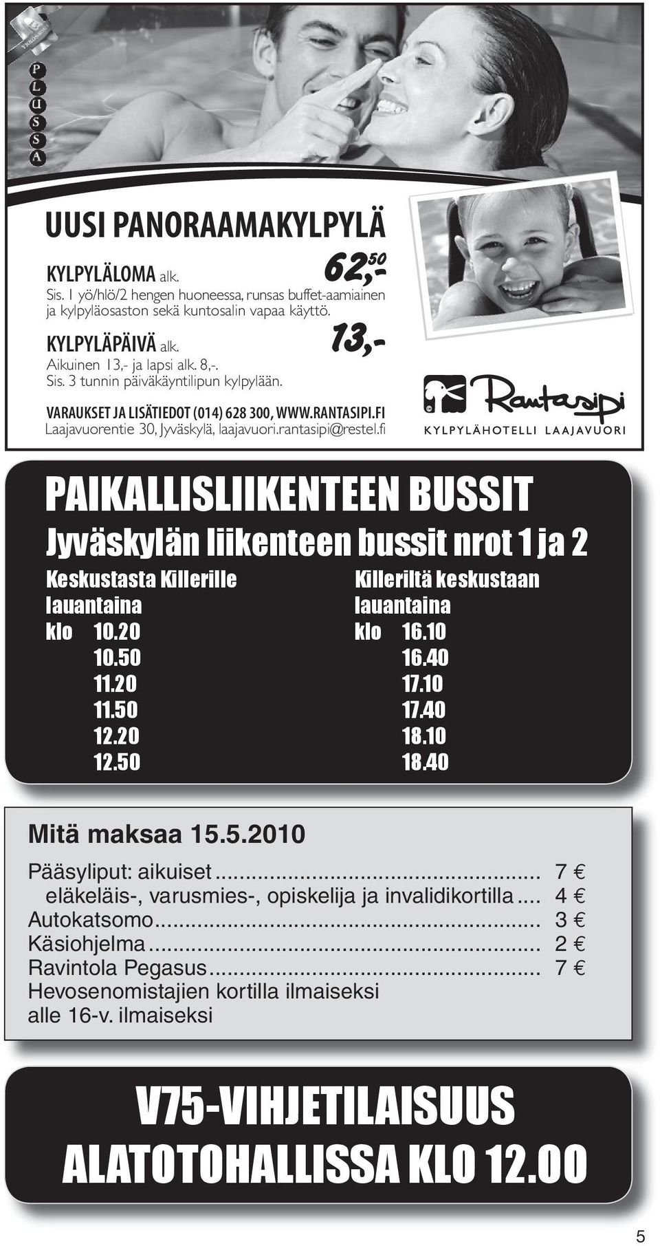 fi PAIKALLISLIIKENTEEN BUSSIT Jyväskylän liikenteen bussit nrot 1 ja 2 Keskustasta Killerille Killeriltä keskustaan lauantaina lauantaina klo 10.20 klo 16.10 10.50 16.40 11.20 17.10 11.50 17.40 12.