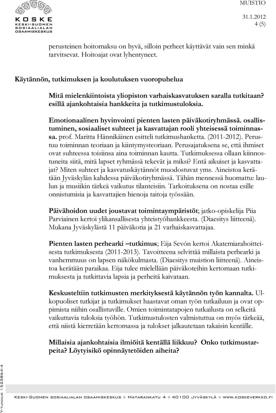 Emotionaalinen hyvinvointi pienten lasten päiväkotiryhmässä. osallistuminen, sosiaaliset suhteet ja kasvattajan rooli yhteisessä toiminnassa. prof. Maritta Hännikäinen esitteli tutkimushanketta.